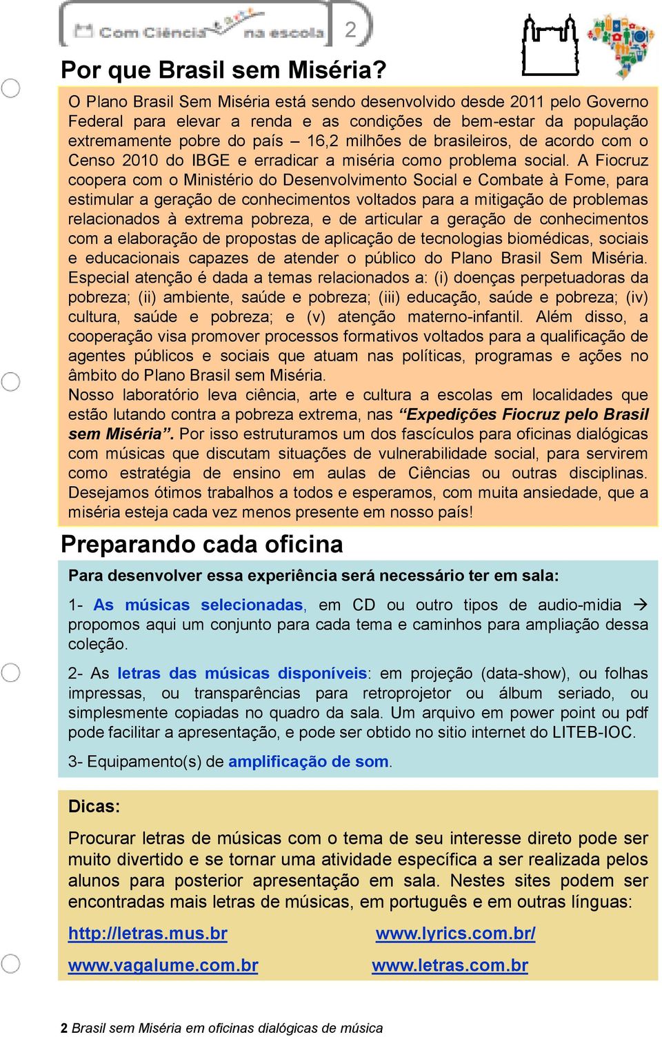 de acordo com o Censo 2010 do IBGE e erradicar a miséria como problema social.