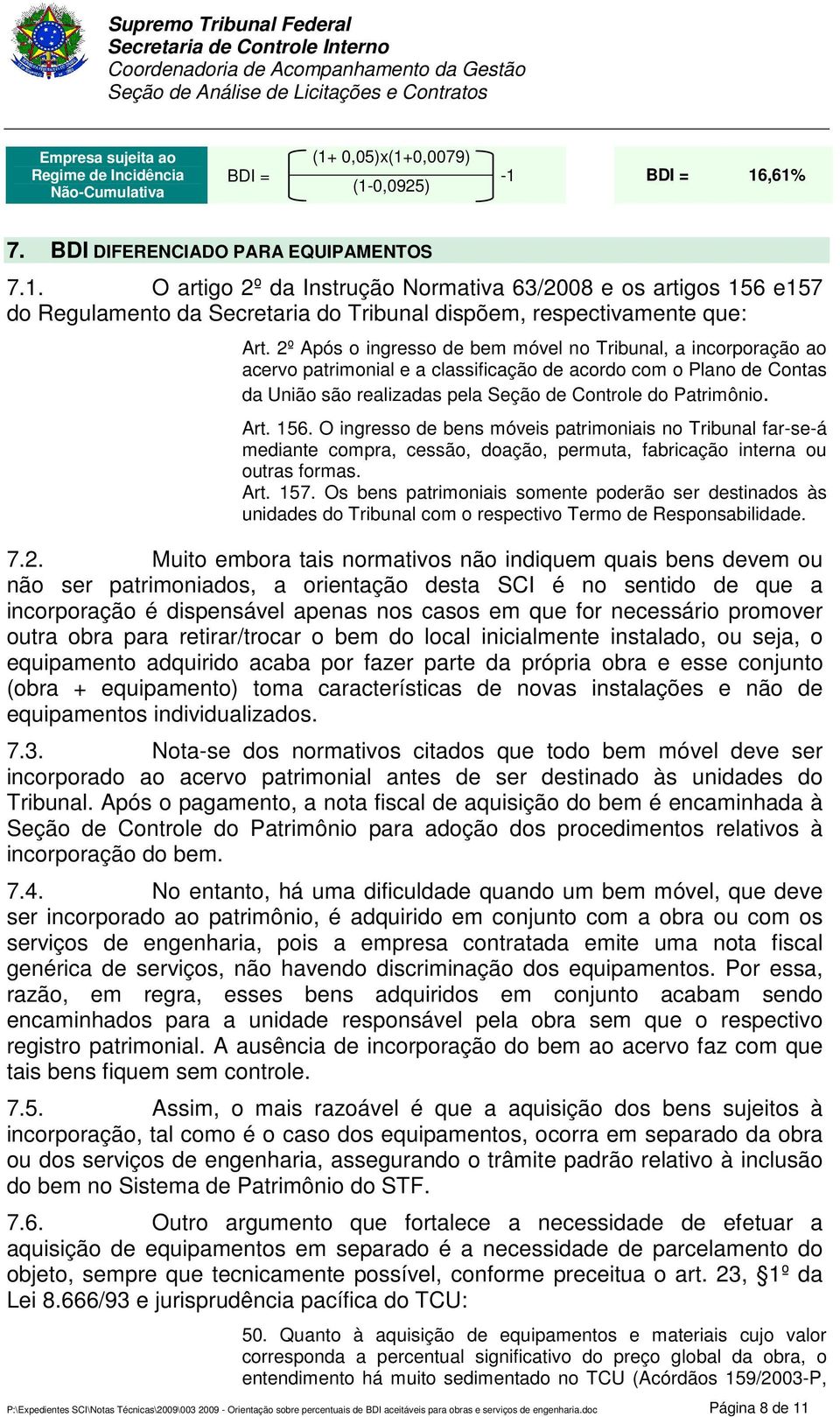 156. O ingresso de bens móveis patrimoniais no Tribunal far-se-á mediante compra, cessão, doação, permuta, fabricação interna ou outras formas. Art. 157.