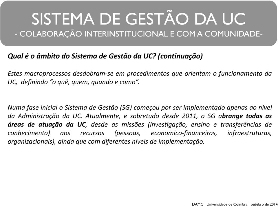 Numa fase inicial o Sistema de Gestão (SG) começou por ser implementado apenas ao nível da Administração da UC.