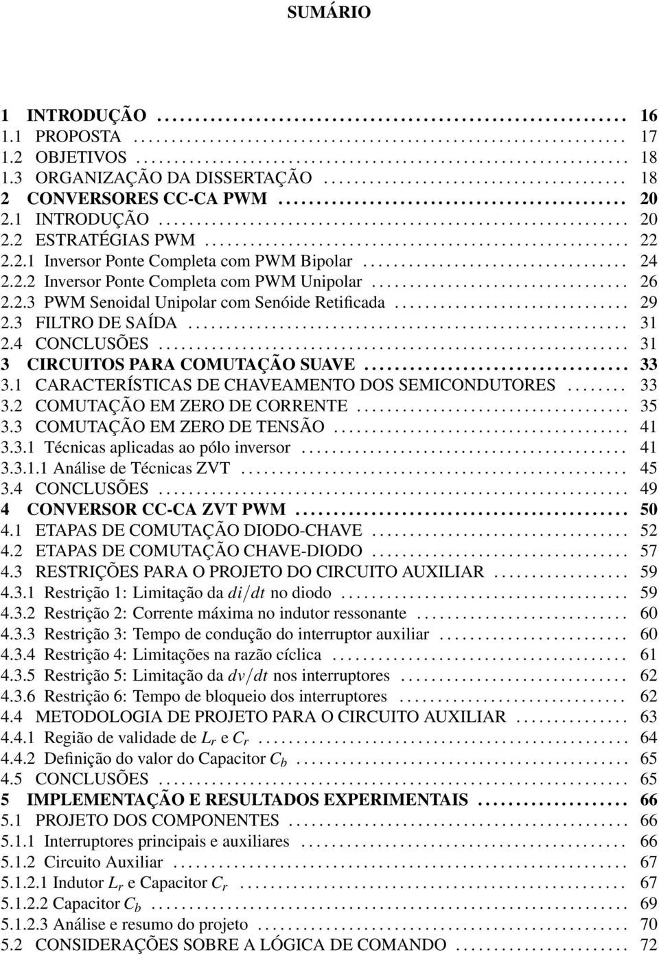 ....................................................... 22 2.2.1 Inversor Ponte Completa com PWM Bipolar................................... 24 2.2.2 Inversor Ponte Completa com PWM Unipolar.................................. 26 2.