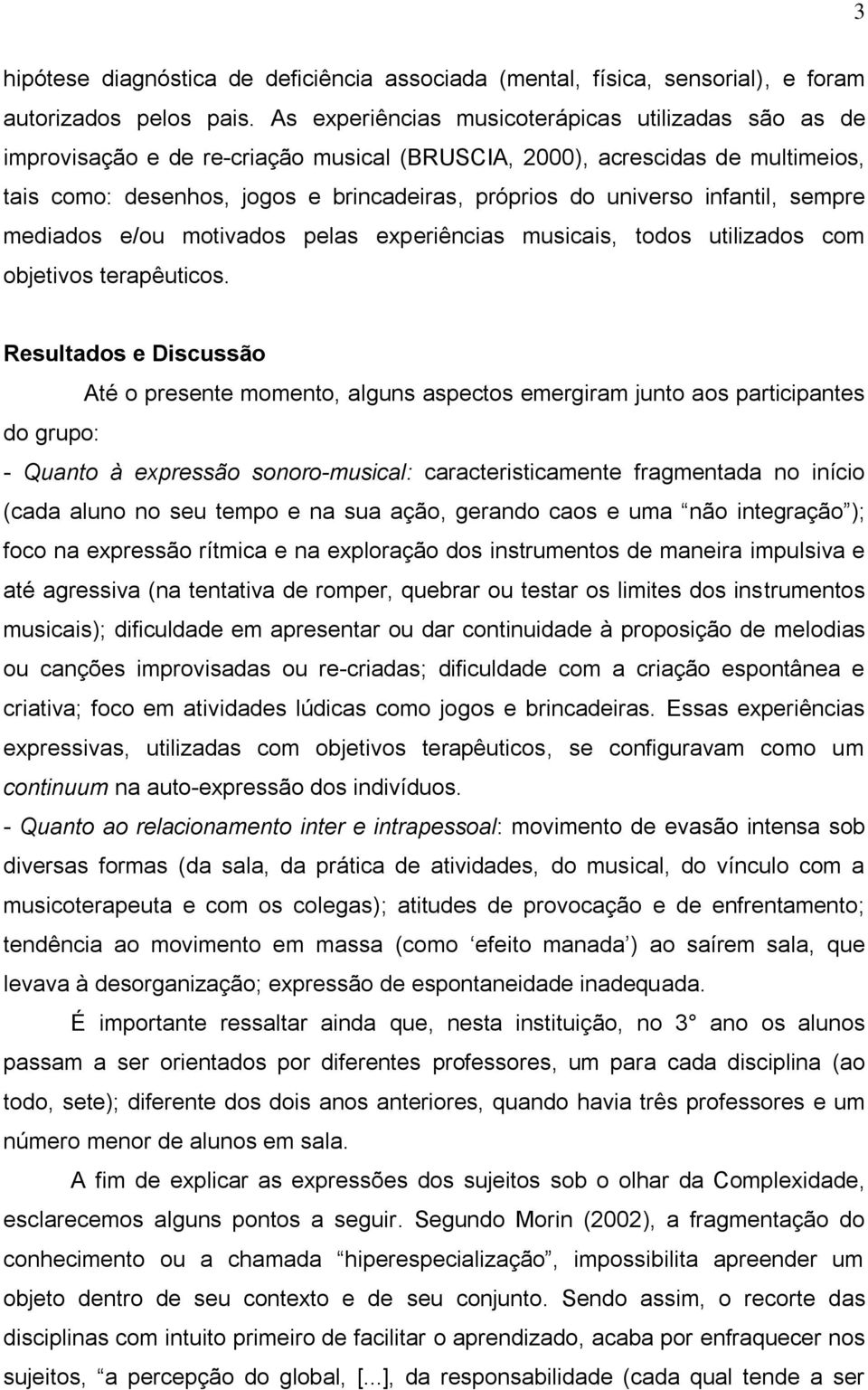 infantil, sempre mediados e/ou motivados pelas experiências musicais, todos utilizados com objetivos terapêuticos.