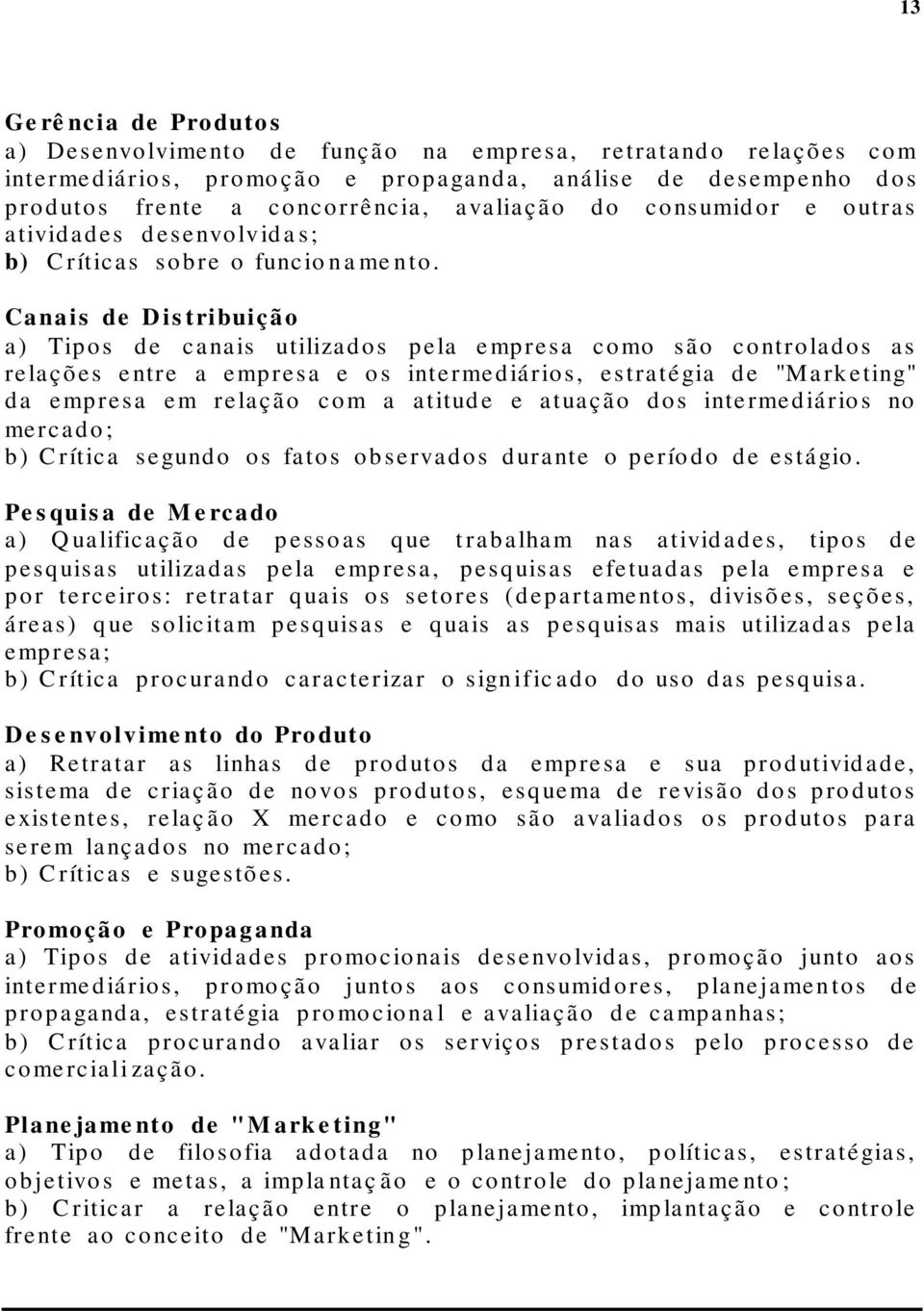 Canais de D is tribuição a) Tipos de canais utilizados pela empresa como são controlados as relações entre a empresa e os intermediários, estratégia de "Marketing" da empresa em relação com a atitude