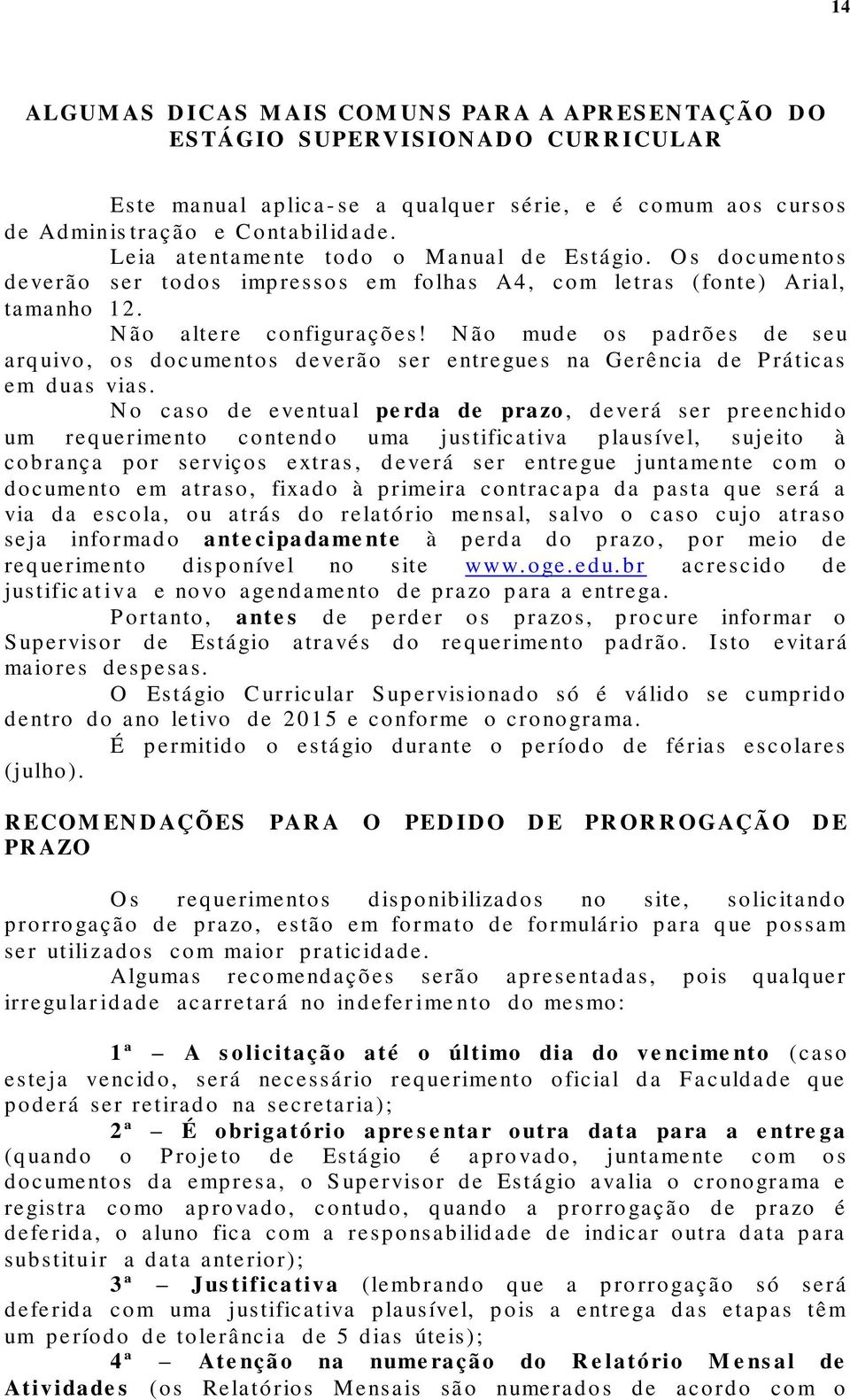 N ão mude os padrões de seu arquivo, os documentos deverão ser entregues na Gerência de P ráticas em duas vias.