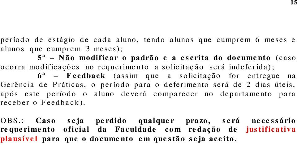 para o deferimento será de 2 dias úteis, após este período o aluno deverá comparecer no departamento para receber o F eedback ). O BS.