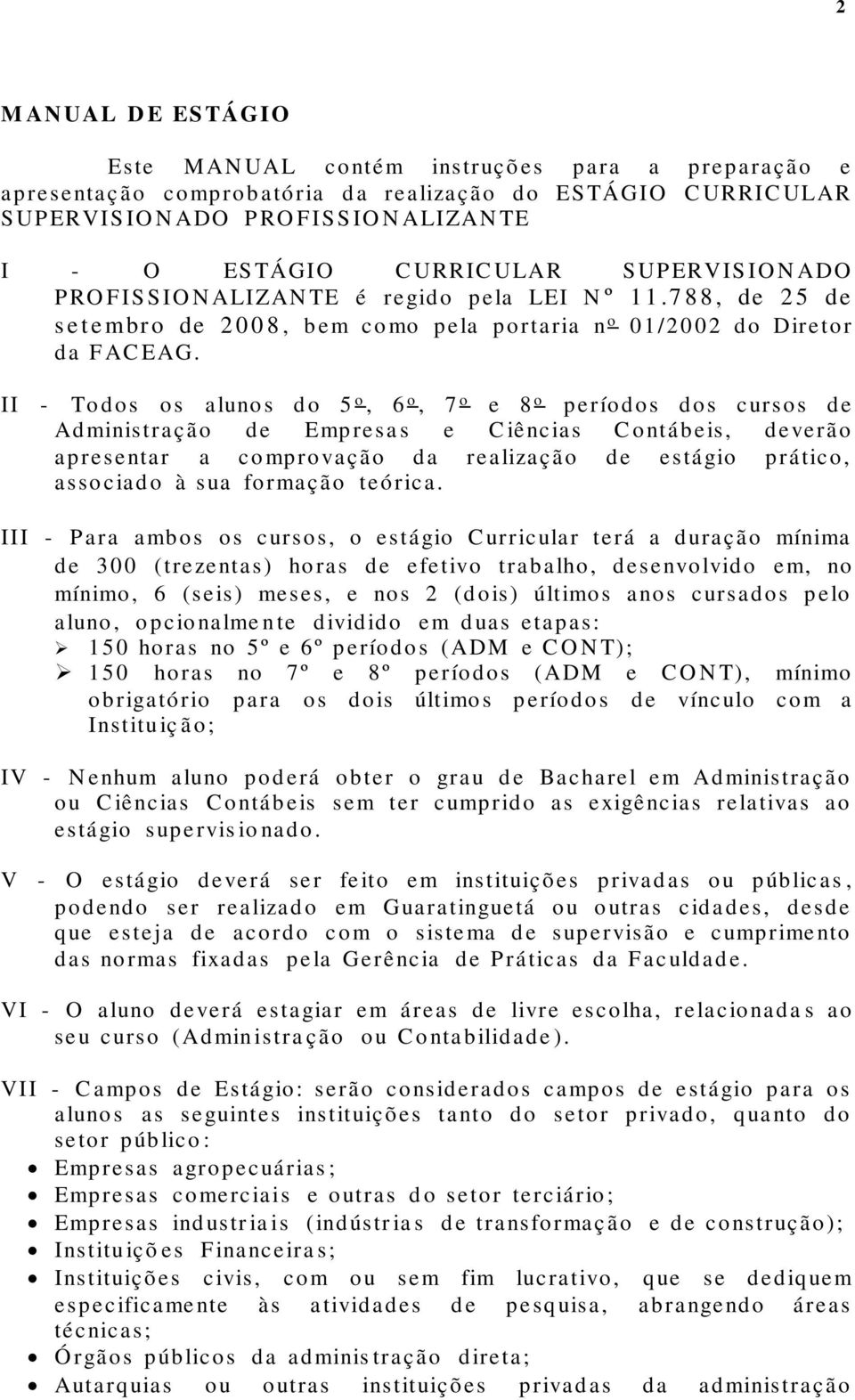 II - Todos os alunos do 5 o, 6 o, 7 o e 8 o períodos dos cursos de Administração de Empresa s e C iências C ontábeis, deverão apresentar a comprovação da realização de estágio prático, associado à