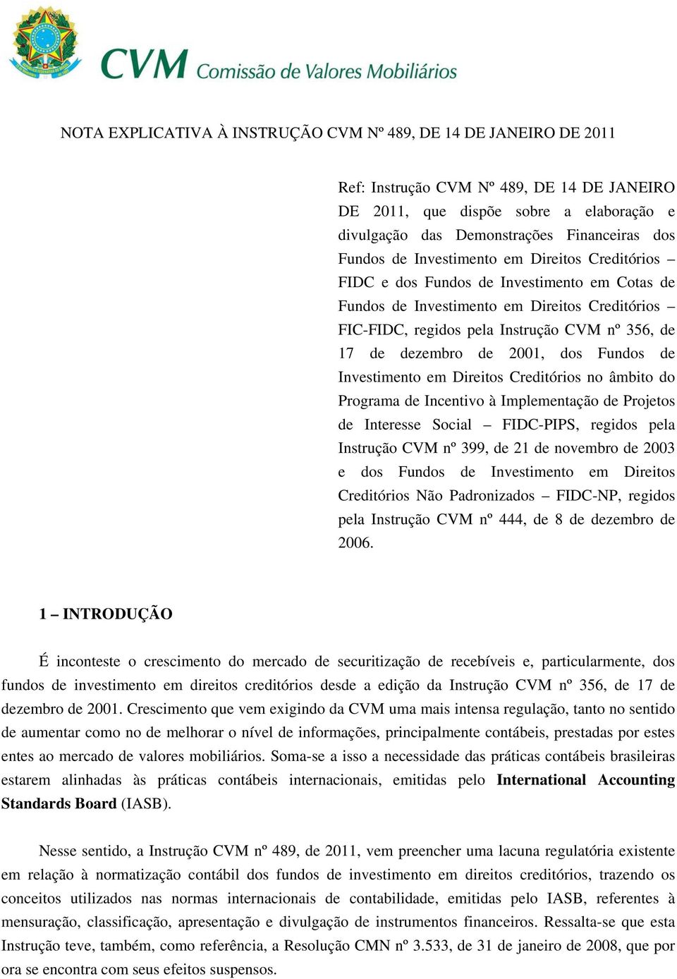 âmbito do Programa de Incentivo à Implementação de Projetos de Interesse Social FIDC-PIPS, regidos pela Instrução CVM nº 399, de 21 de novembro de 2003 e dos Fundos de Investimento em Direitos