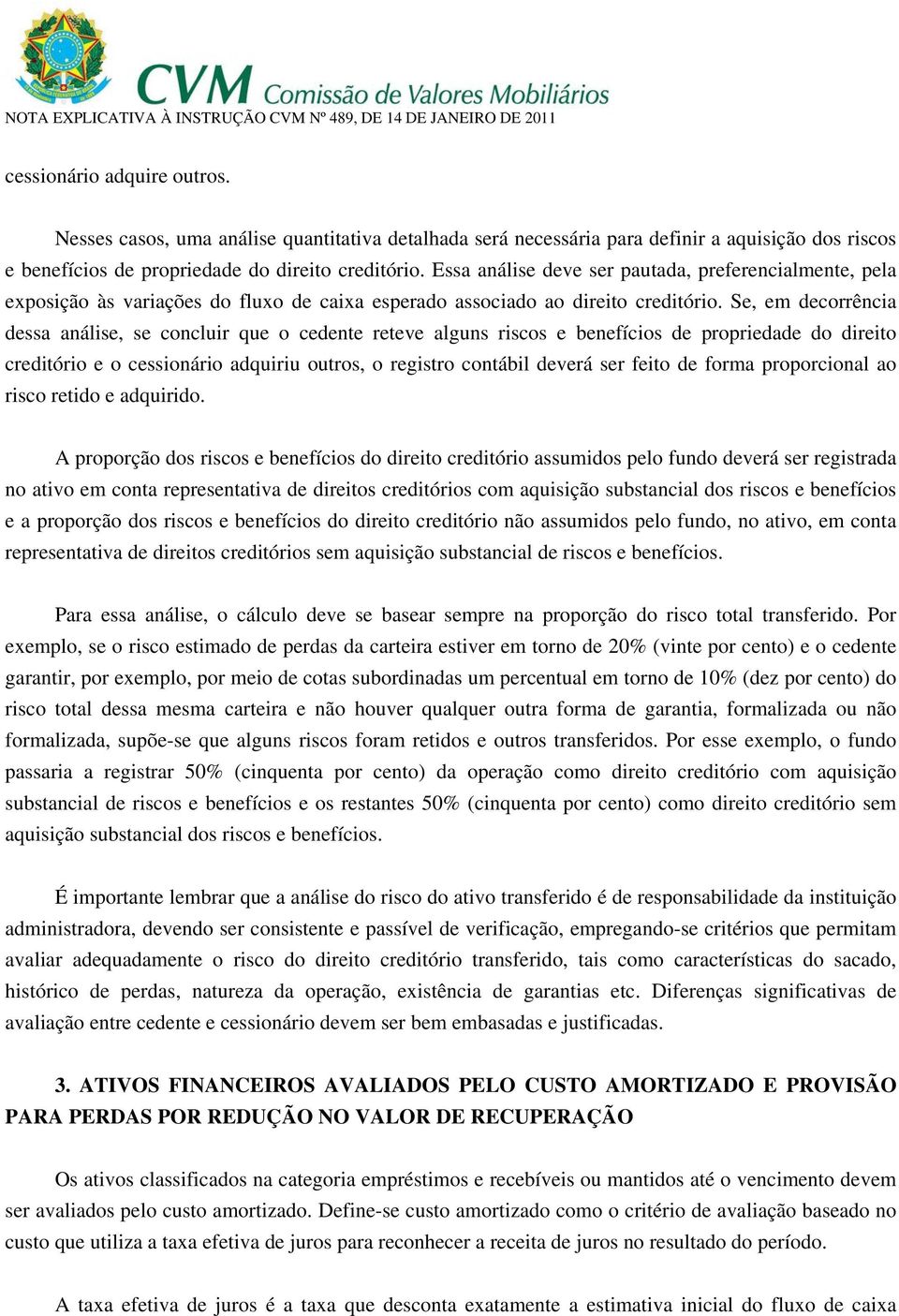 Se, em decorrência dessa análise, se concluir que o cedente reteve alguns riscos e benefícios de propriedade do direito creditório e o cessionário adquiriu outros, o registro contábil deverá ser