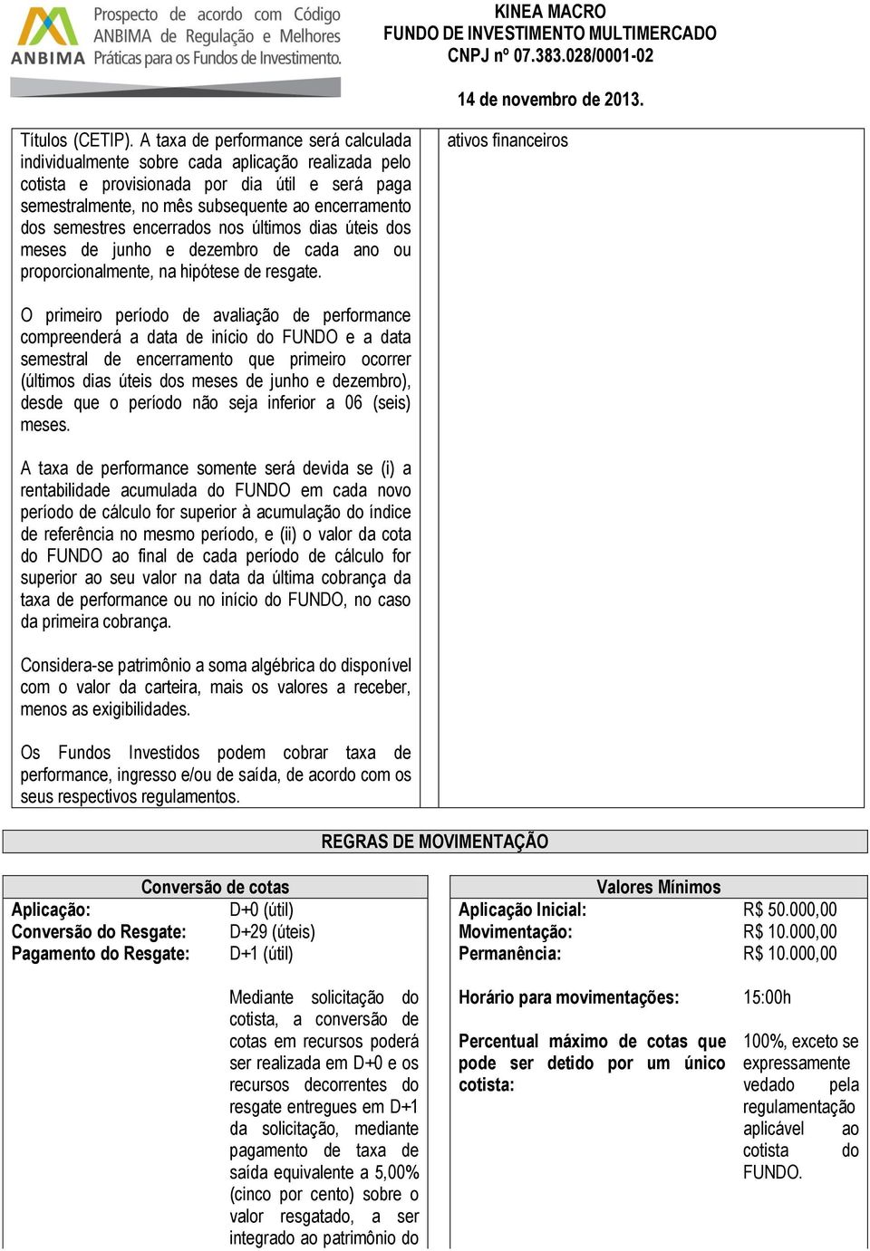 semestres encerrados nos últimos dias úteis dos meses de junho e dezembro de cada ano ou proporcionalmente, na hipótese de resgate.