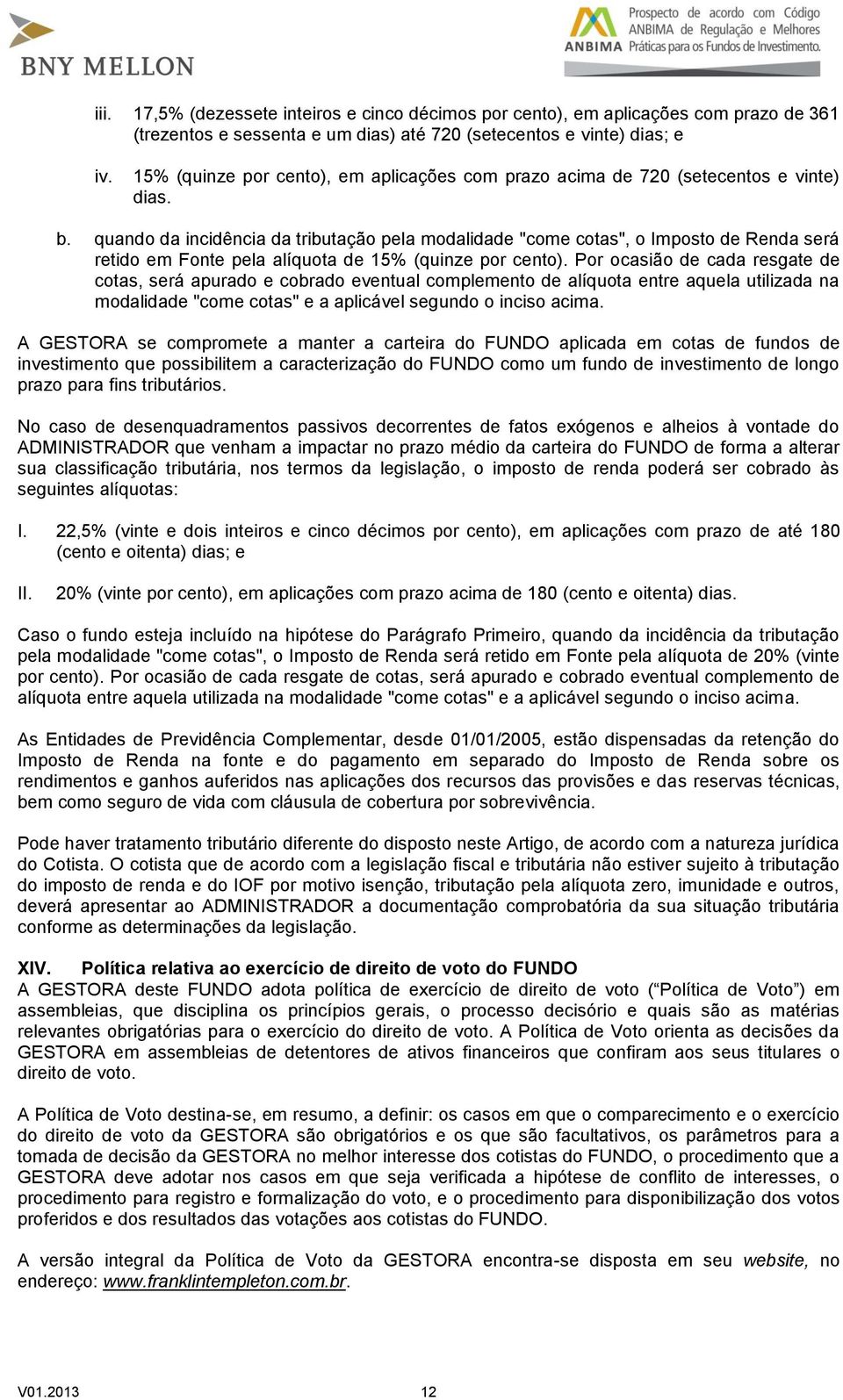 quando da incidência da tributação pela modalidade "come cotas", o Imposto de Renda será retido em Fonte pela alíquota de 15% (quinze por cento).