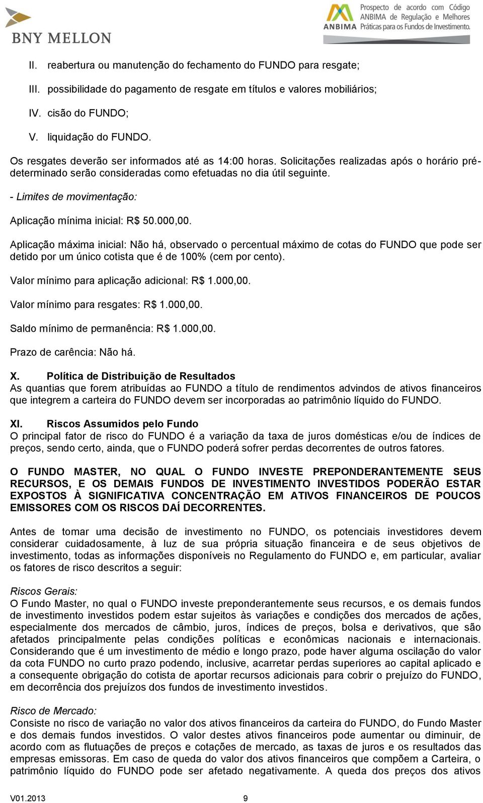 - Limites de movimentação: Aplicação mínima inicial: R$ 50.000,00.