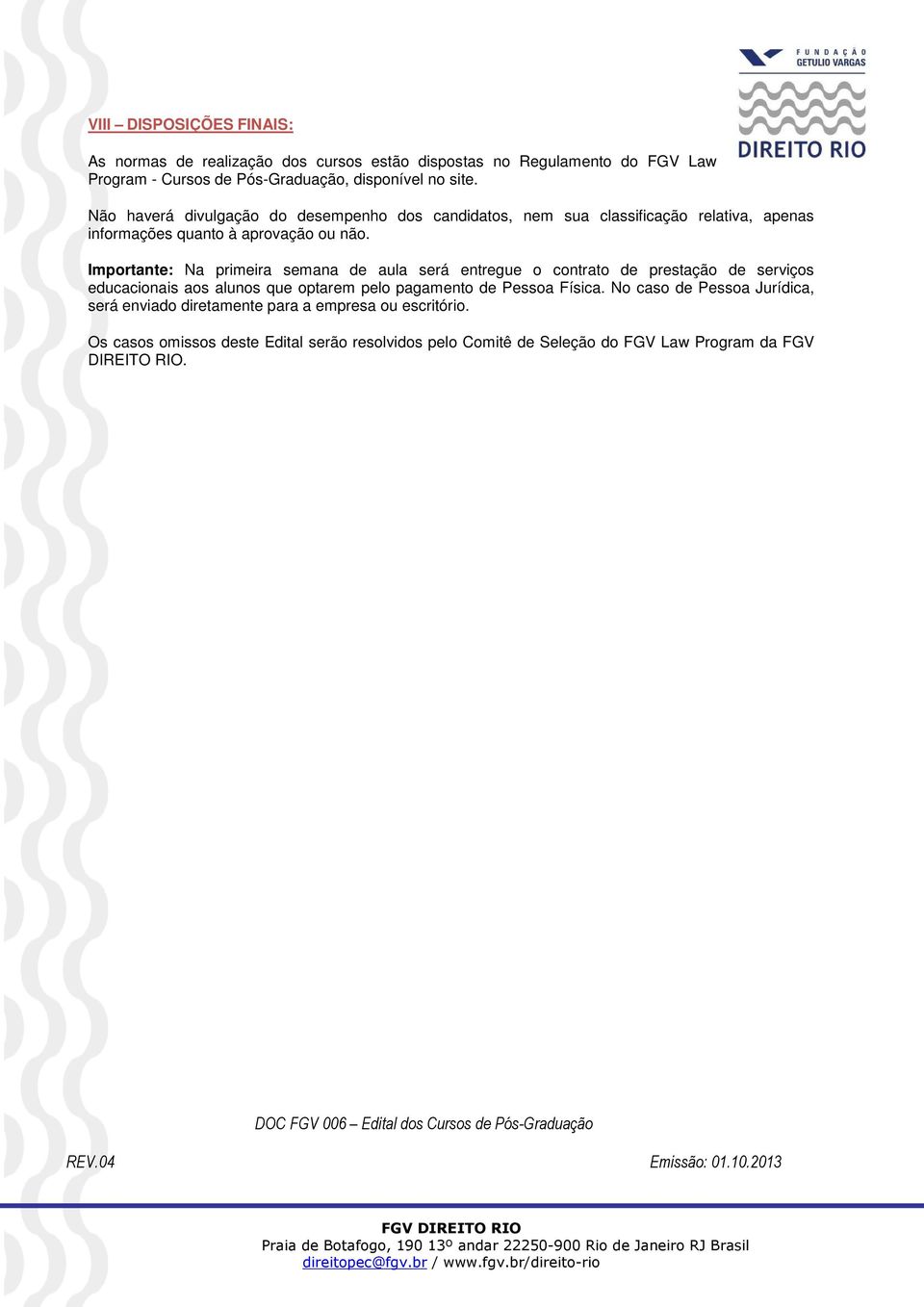 Importante: Na primeira semana de aula será entregue o contrato de prestação de serviços educacionais aos alunos que optarem pelo pagamento de Pessoa Física.