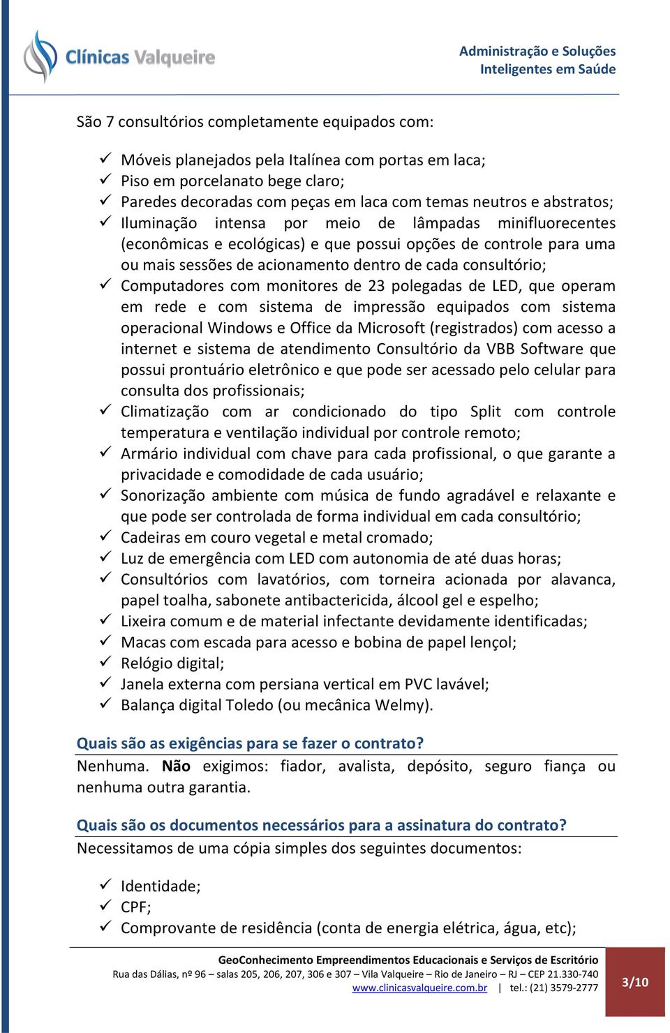 monitores de 23 polegadas de LED, que operam em rede e com sistema de impressão equipados com sistema operacional Windows e Office da Microsoft (registrados) com acesso a internet e sistema de