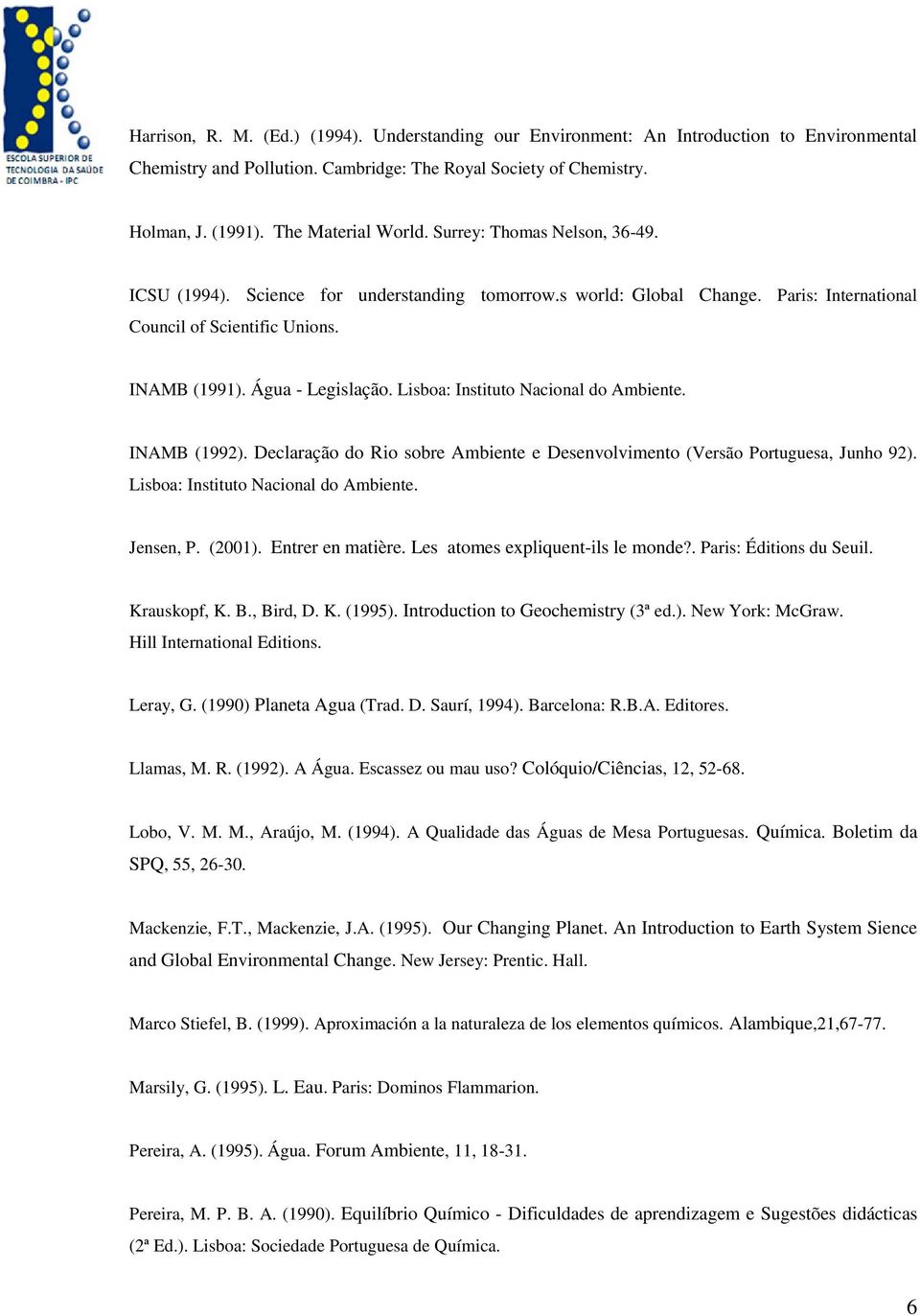 Lisboa: Instituto Nacional do Ambiente. INAMB (1992). Declaração do Rio sobre Ambiente e Desenvolvimento (Versão Portuguesa, Junho 92). Lisboa: Instituto Nacional do Ambiente. Jensen, P. (2001).