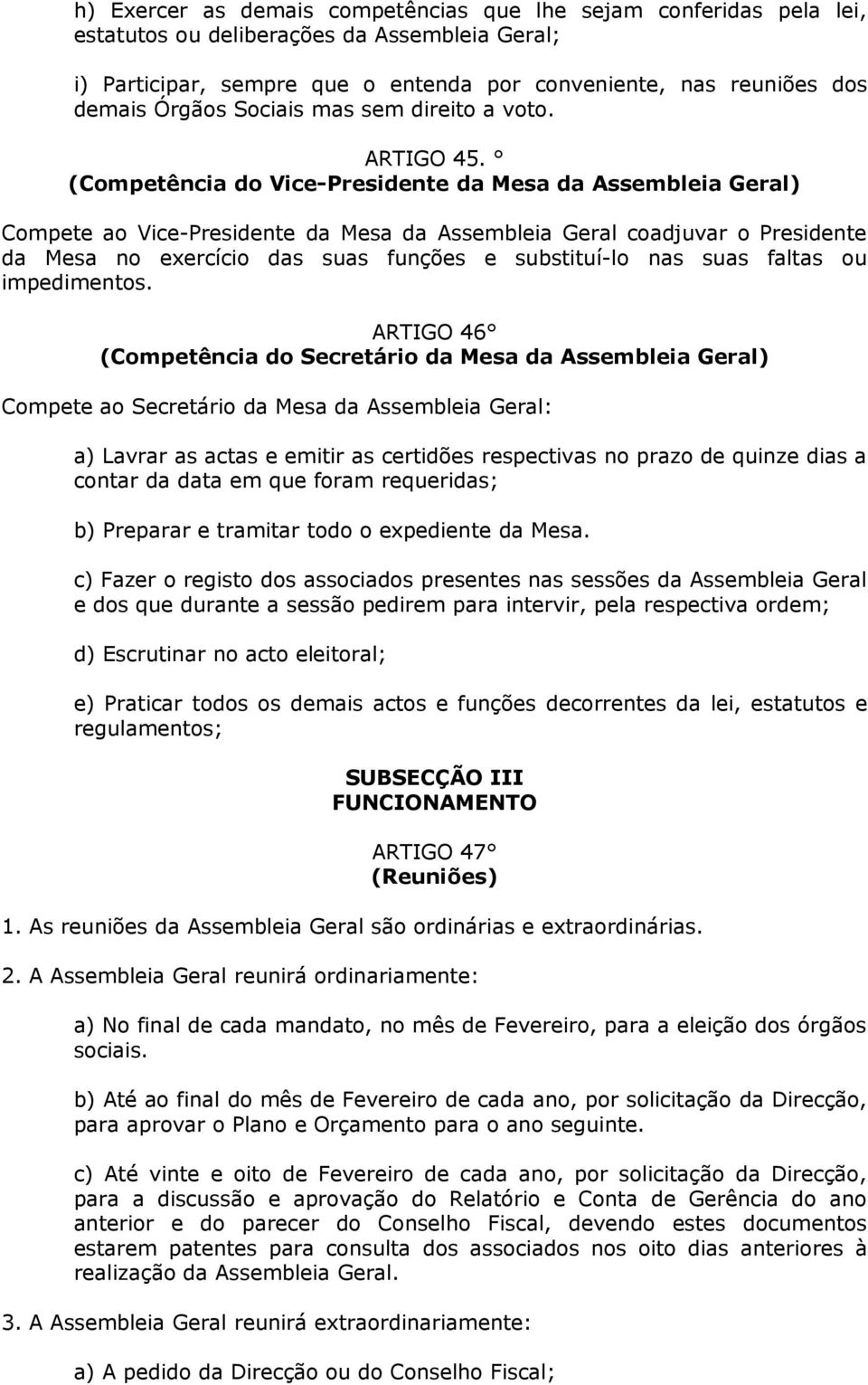 (Competência do Vice-Presidente da Mesa da Assembleia Geral) Compete ao Vice-Presidente da Mesa da Assembleia Geral coadjuvar o Presidente da Mesa no exercício das suas funções e substituí-lo nas