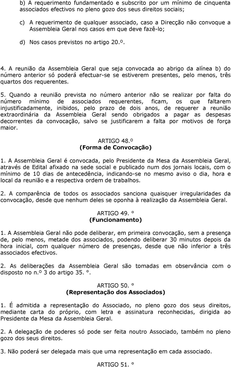 A reunião da Assembleia Geral que seja convocada ao abrigo da alínea b) do número anterior só poderá efectuar-se se estiverem presentes, pelo menos, três quartos dos requerentes. 5.