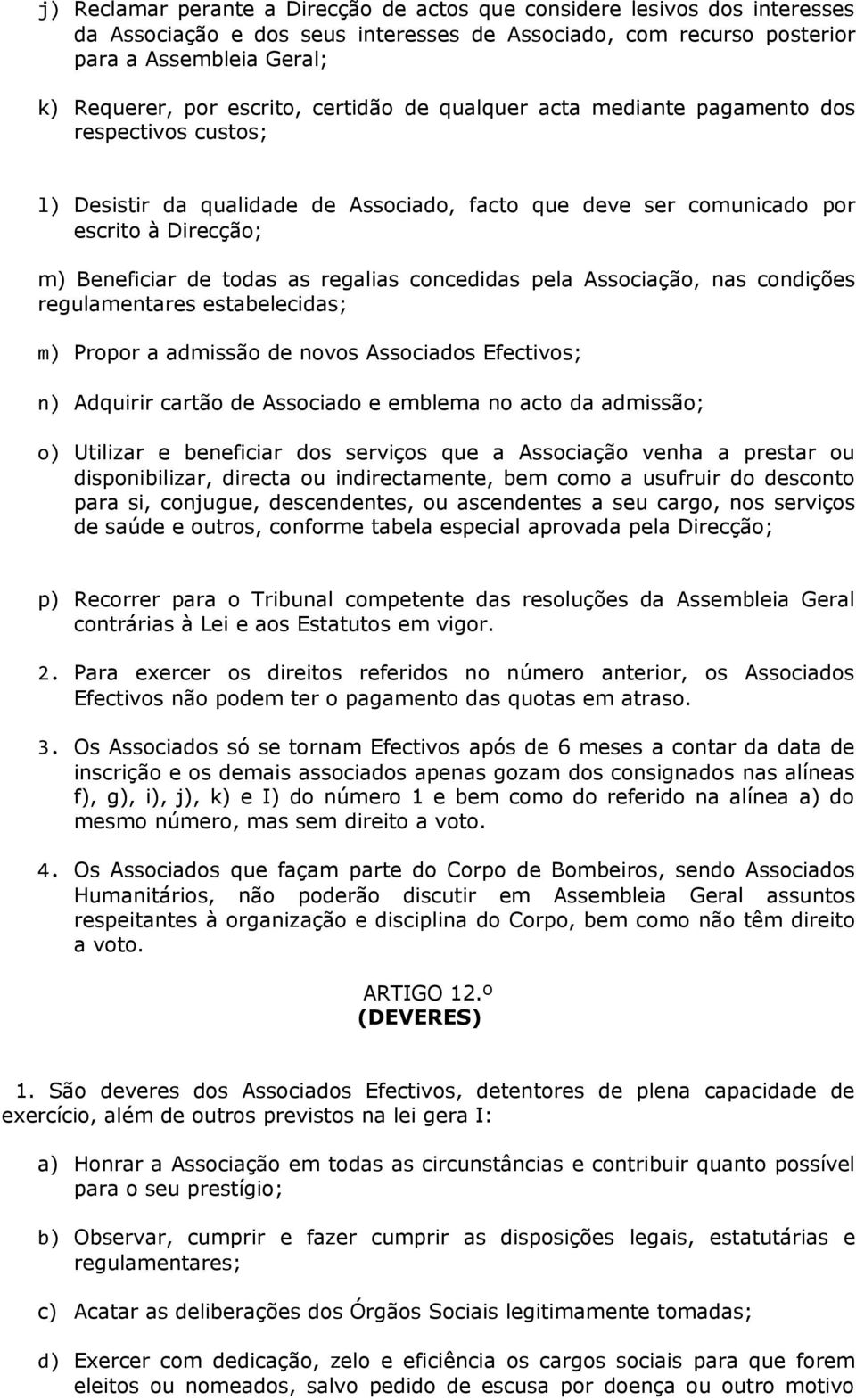 concedidas pela Associação, nas condições regulamentares estabelecidas; m) Propor a admissão de novos Associados Efectivos; n) Adquirir cartão de Associado e emblema no acto da admissão; o) Utilizar