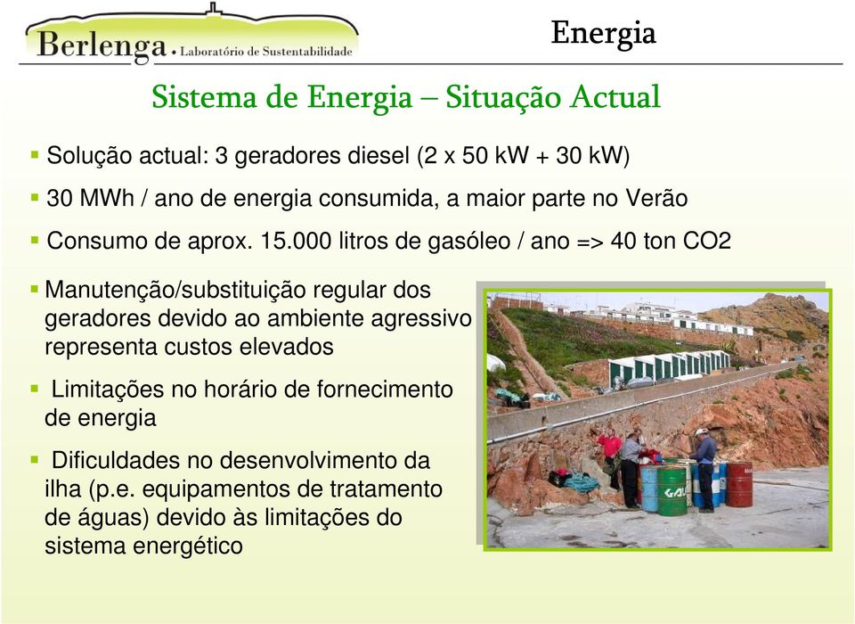 000 litros de gasóleo / ano => 40 ton CO2 Manutenção/substituição regular dos geradores devido ao ambiente agressivo