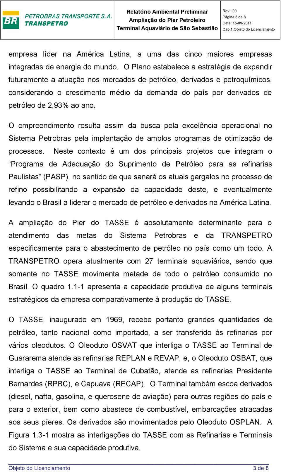 2,93% ao ano. O empreendimento resulta assim da busca pela excelência operacional no Sistema Petrobras pela implantação de amplos programas de otimização de processos.