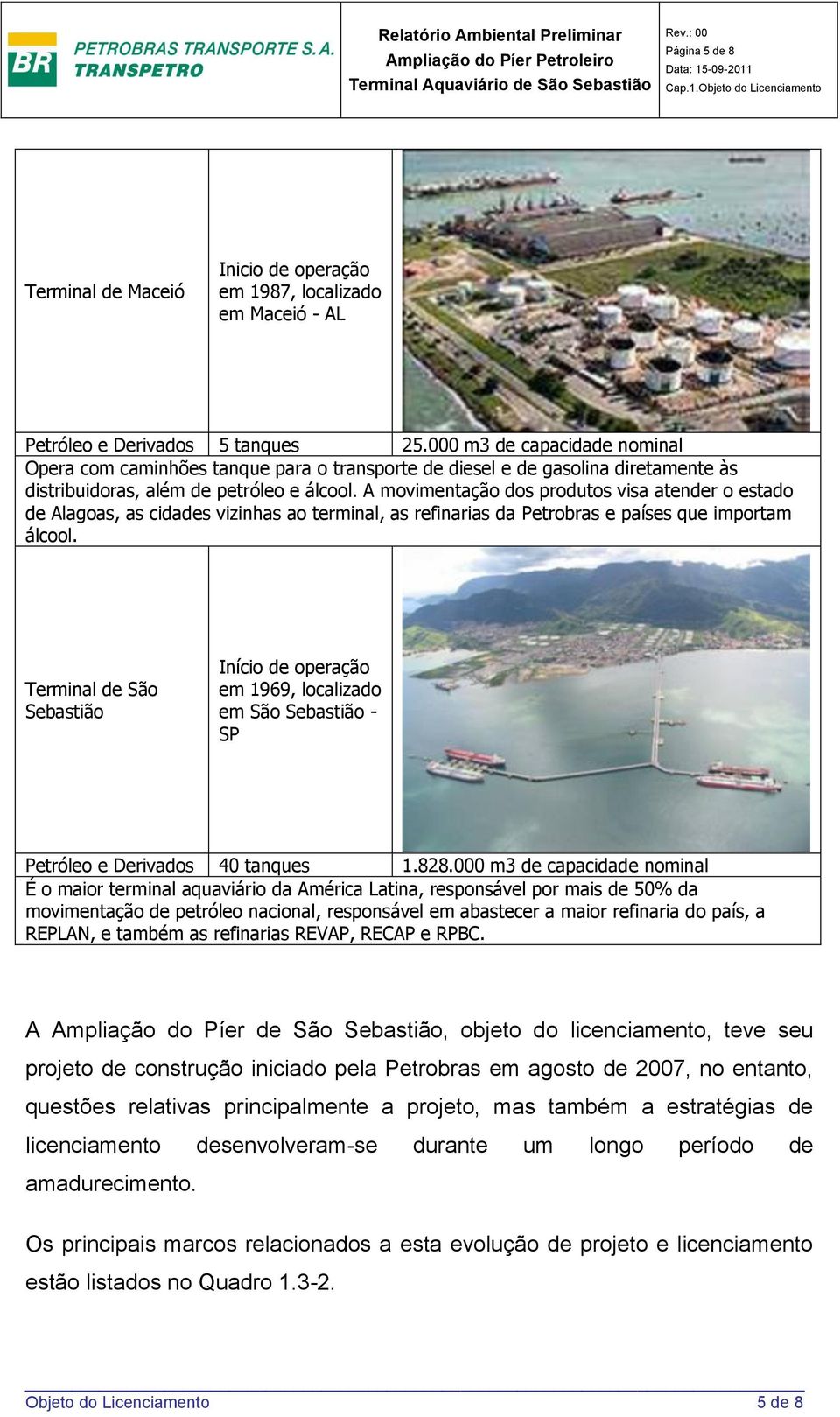 A movimentação dos produtos visa atender o estado de Alagoas, as cidades vizinhas ao terminal, as refinarias da Petrobras e países que importam álcool.