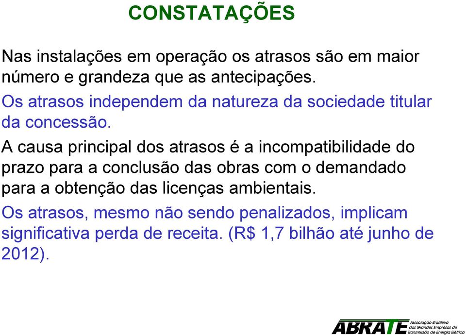 A causa principal dos atrasos é a incompatibilidade do prazo para a conclusão das obras com o demandado para