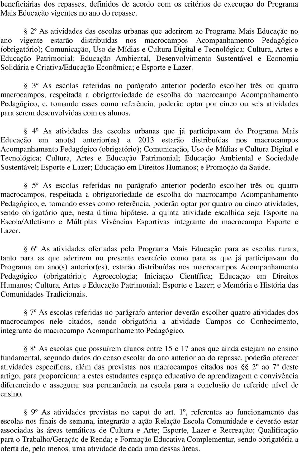 Cultura Digital e Tecnológica; Cultura, Artes e Educação Patrimonial; Educação Ambiental, Desenvolvimento Sustentável e Economia Solidária e Criativa/Educação Econômica; e Esporte e Lazer.