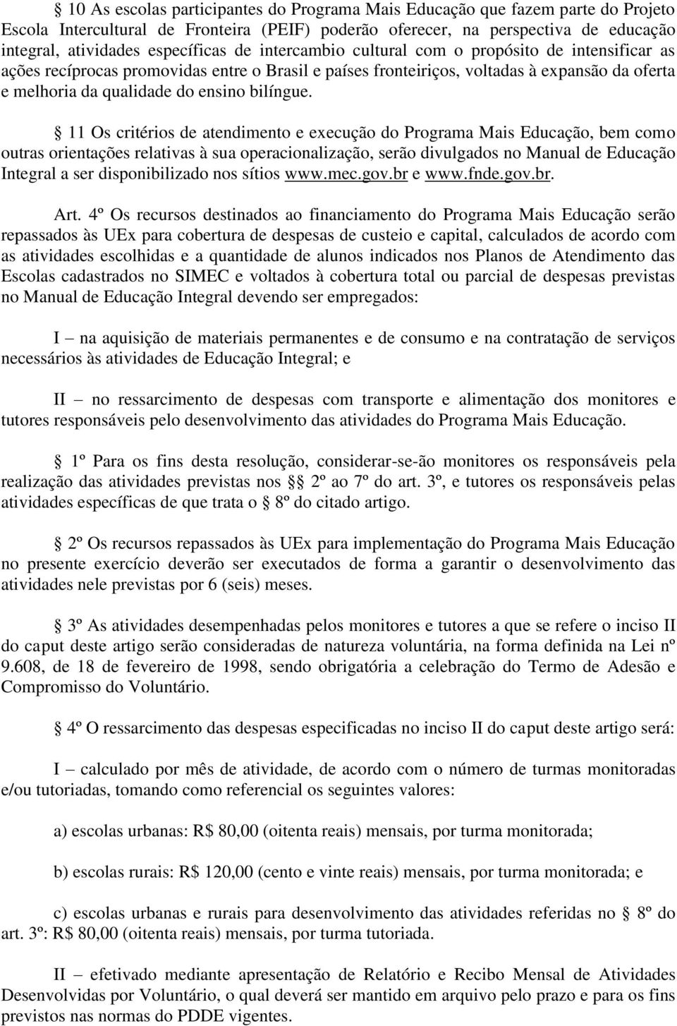 11 Os critérios de atendimento e execução do Programa Mais Educação, bem como outras orientações relativas à sua operacionalização, serão divulgados no Manual de Educação Integral a ser