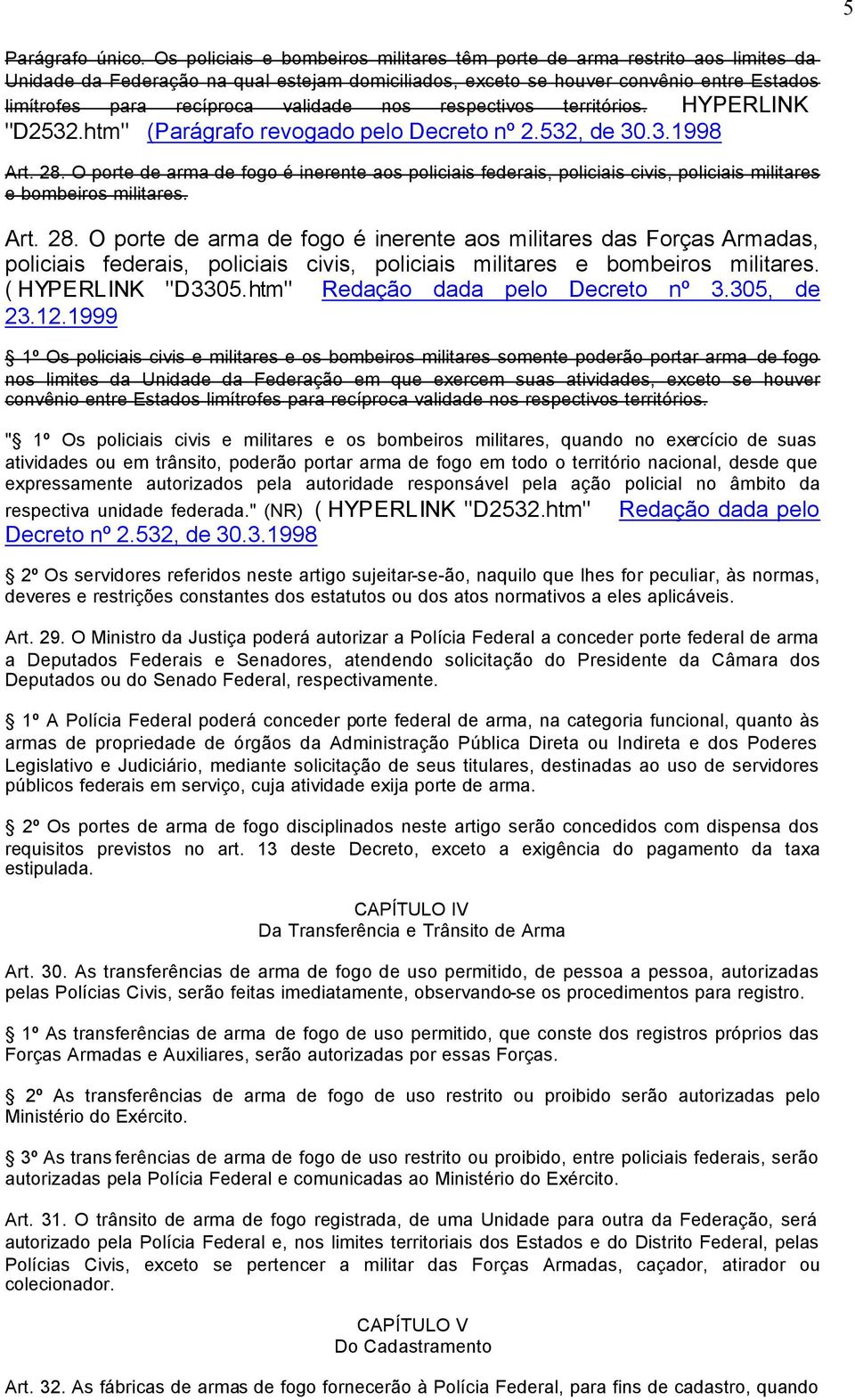 validade nos respectivos territórios. HYPERLINK "D2532.htm" (Parágrafo revogado pelo Decreto nº 2.532, de 30.3.1998 Art. 28.