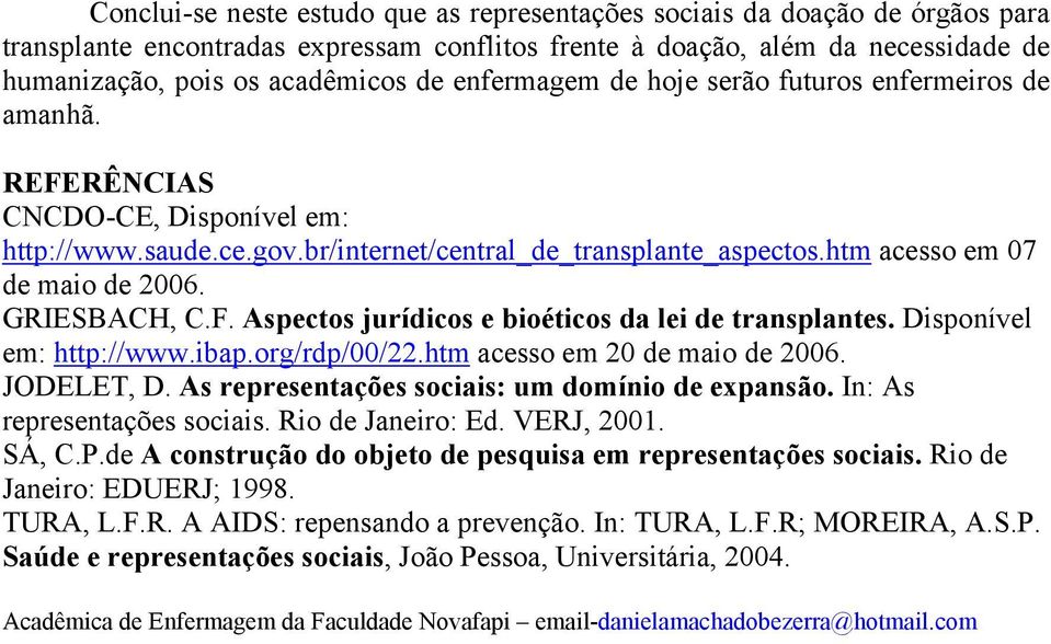 GRIESBACH, C.F. Aspectos jurídicos e bioéticos da lei de transplantes. Disponível em: http://www.ibap.org/rdp/00/22.htm acesso em 20 de maio de 2006. JODELET, D.
