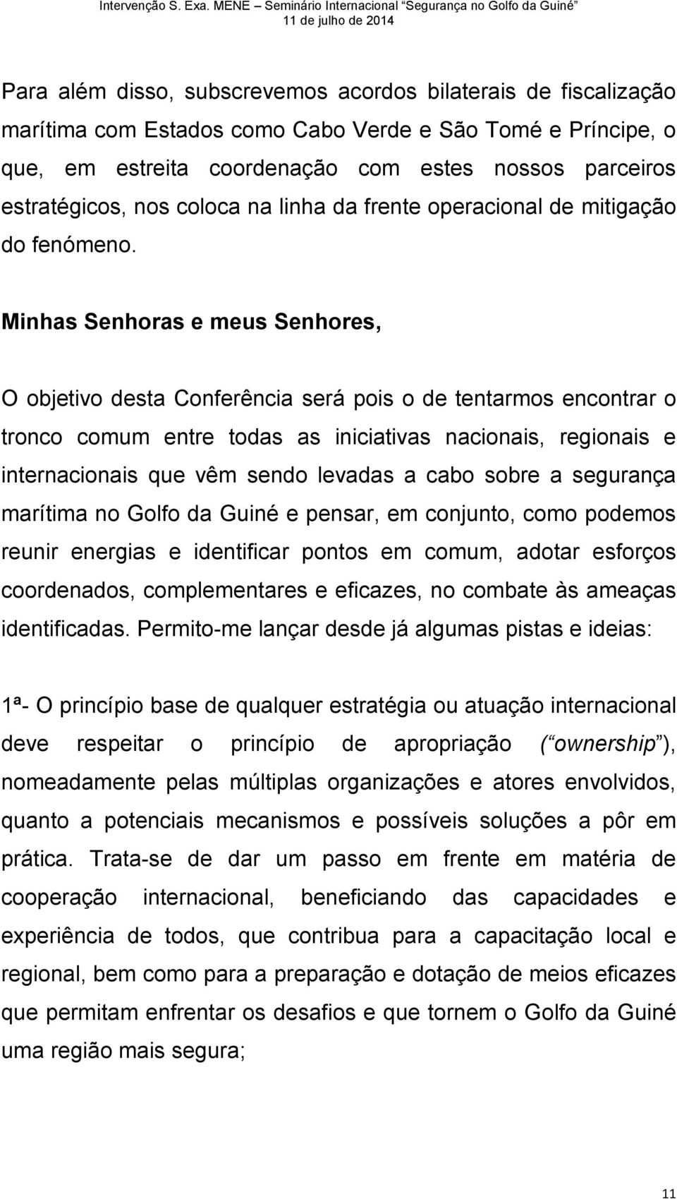 Minhas Senhoras e meus Senhores, O objetivo desta Conferência será pois o de tentarmos encontrar o tronco comum entre todas as iniciativas nacionais, regionais e internacionais que vêm sendo levadas