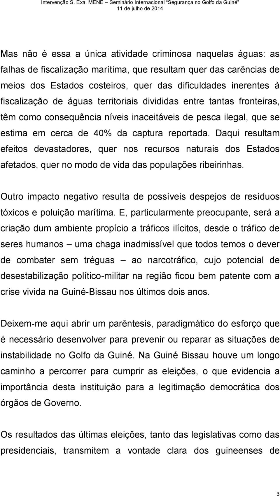 Daqui resultam efeitos devastadores, quer nos recursos naturais dos Estados afetados, quer no modo de vida das populações ribeirinhas.