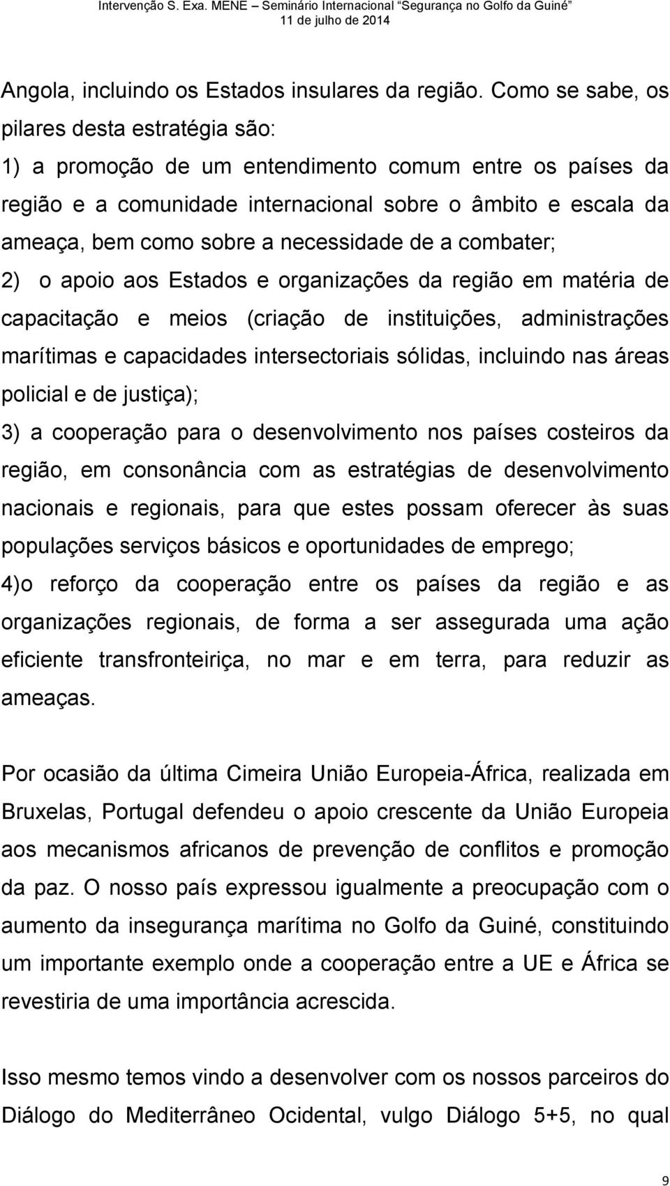 necessidade de a combater; 2) o apoio aos Estados e organizações da região em matéria de capacitação e meios (criação de instituições, administrações marítimas e capacidades intersectoriais sólidas,