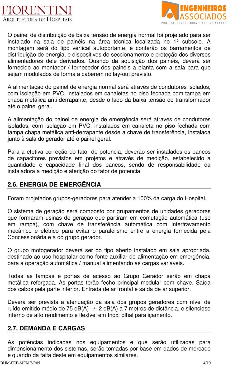 Quando da aquisição dos painéis, deverá ser fornecido ao montador / fornecedor dos painéis a planta com a sala para que sejam modulados de forma a caberem no lay-out previsto.