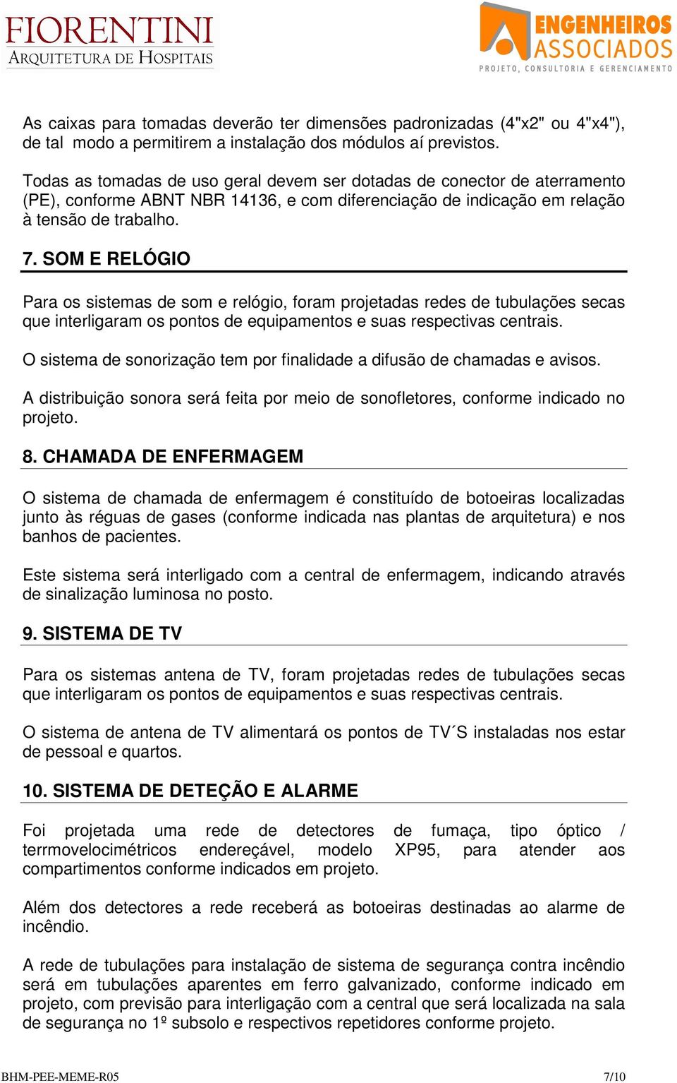 SOM E RELÓGIO Para os sistemas de som e relógio, foram projetadas redes de tubulações secas que interligaram os pontos de equipamentos e suas respectivas centrais.