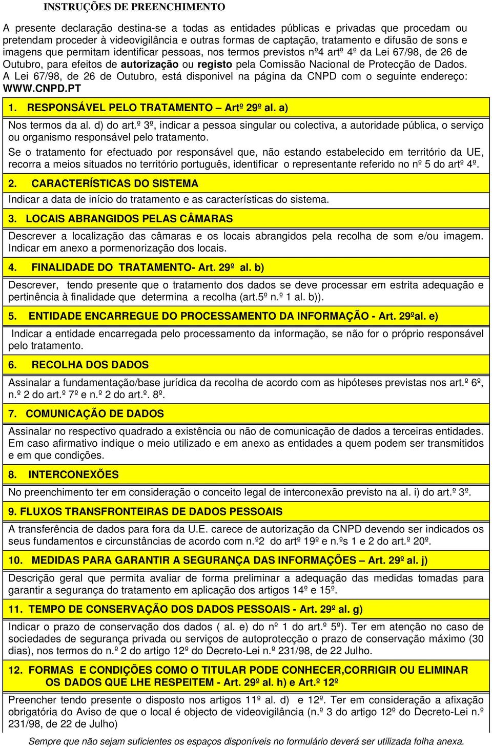 de Dados. A Lei 67/98, de 26 de Outubro, está disponivel na página da CNPD com o seguinte endereço: WWW.CNPD.PT 1. RESPONSÁVEL PELO TRATAMENTO Artº 29º al. a) Nos termos da al. d) do art.