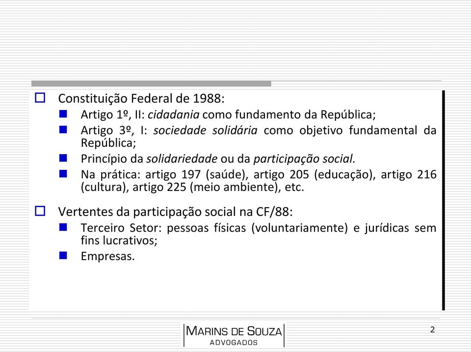 Na prática: artigo 197 (saúde), artigo 205 (educação), artigo 216 (cultura), artigo 225 (meio ambiente), etc.