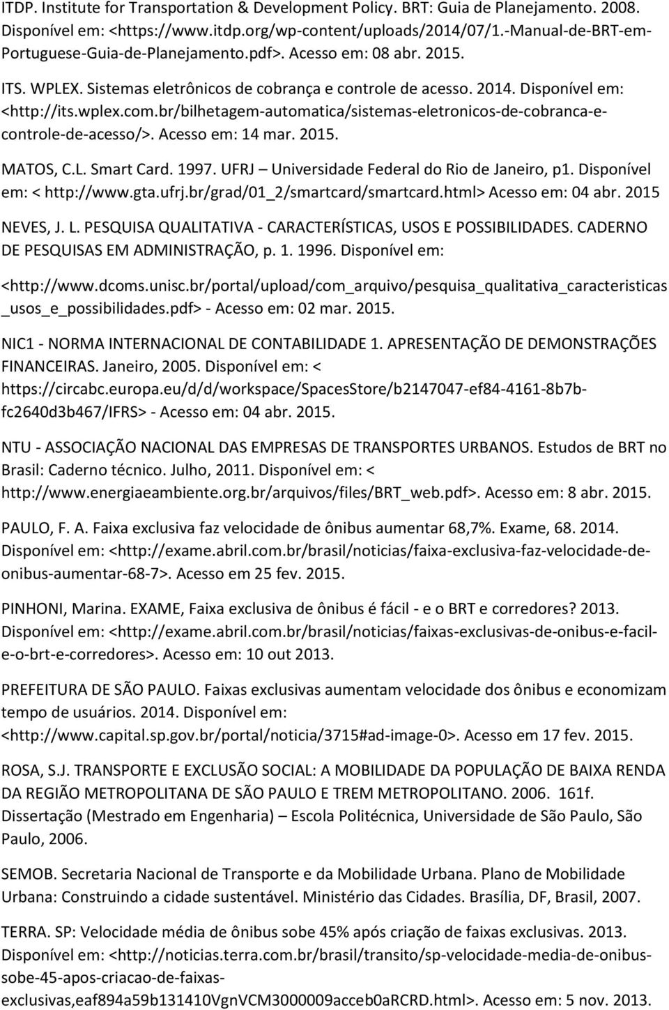 br/bilhetagem-automatica/sistemas-eletronicos-de-cobranca-econtrole-de-acesso/>. Acesso em: 14 mar. 2015. MATOS, C.L. Smart Card. 1997. UFRJ Universidade Federal do Rio de Janeiro, p1.