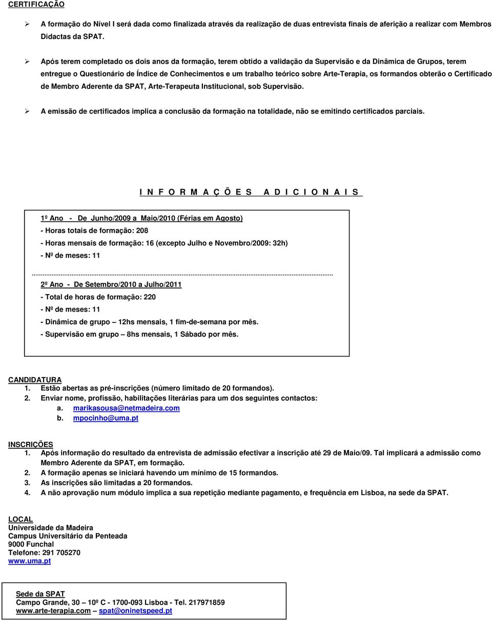 Arte-Terapia, os formandos obterão o Certificado de Membro Aderente da SPAT, Arte-Terapeuta Institucional, sob Supervisão.