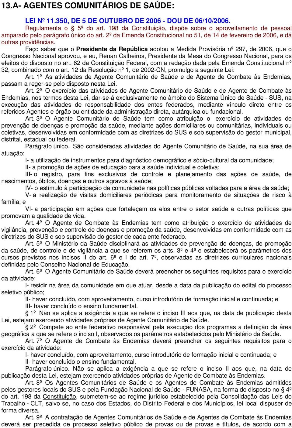 Faço saber que o Presidente da República adotou a Medida Provisória nº 297, de 2006, que o Congresso Nacional aprovou, e eu, Renan Calheiros, Presidente da Mesa do Congresso Nacional, para os efeitos