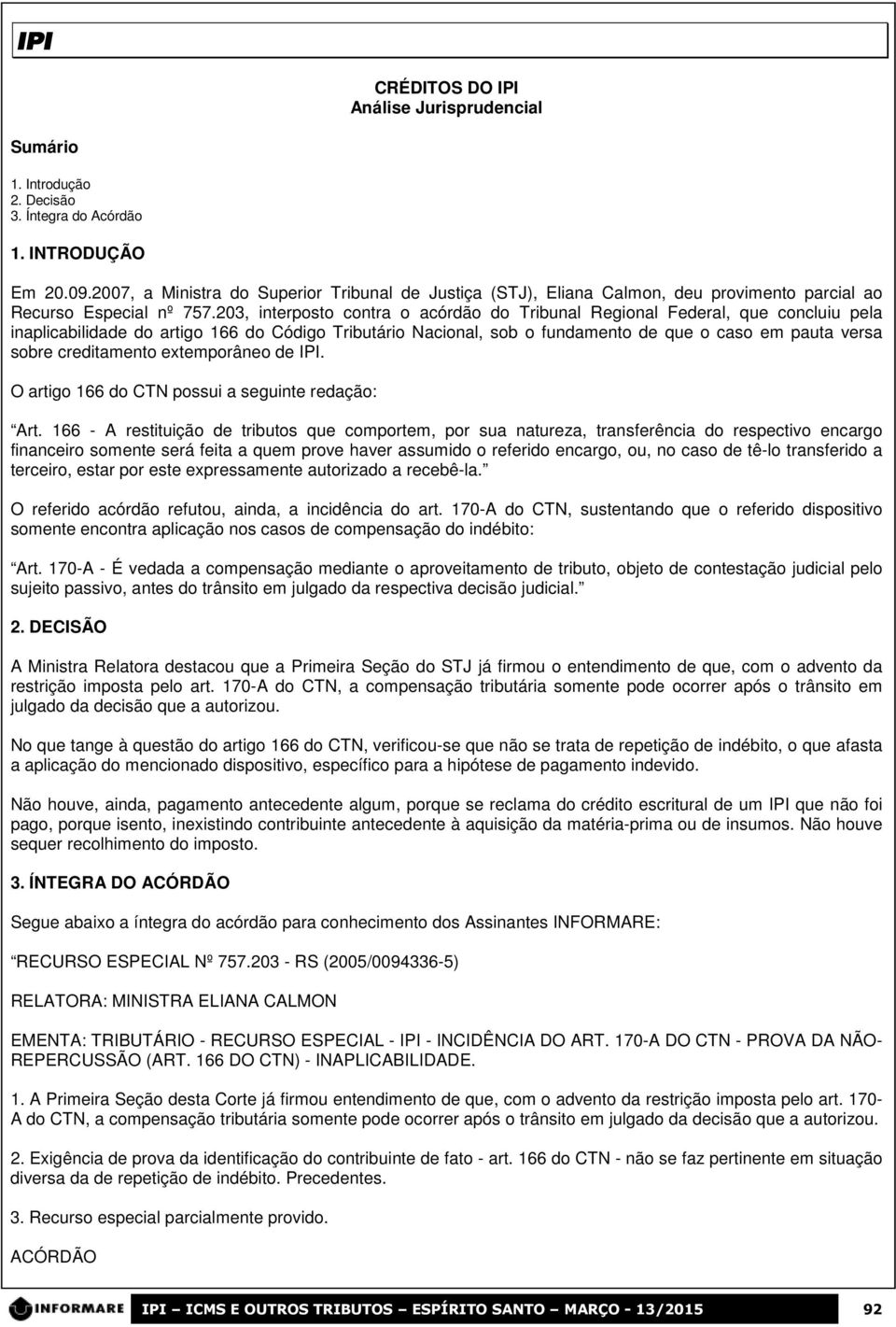 203, interposto contra o acórdão do Tribunal Regional Federal, que concluiu pela inaplicabilidade do artigo 166 do Código Tributário Nacional, sob o fundamento de que o caso em pauta versa sobre