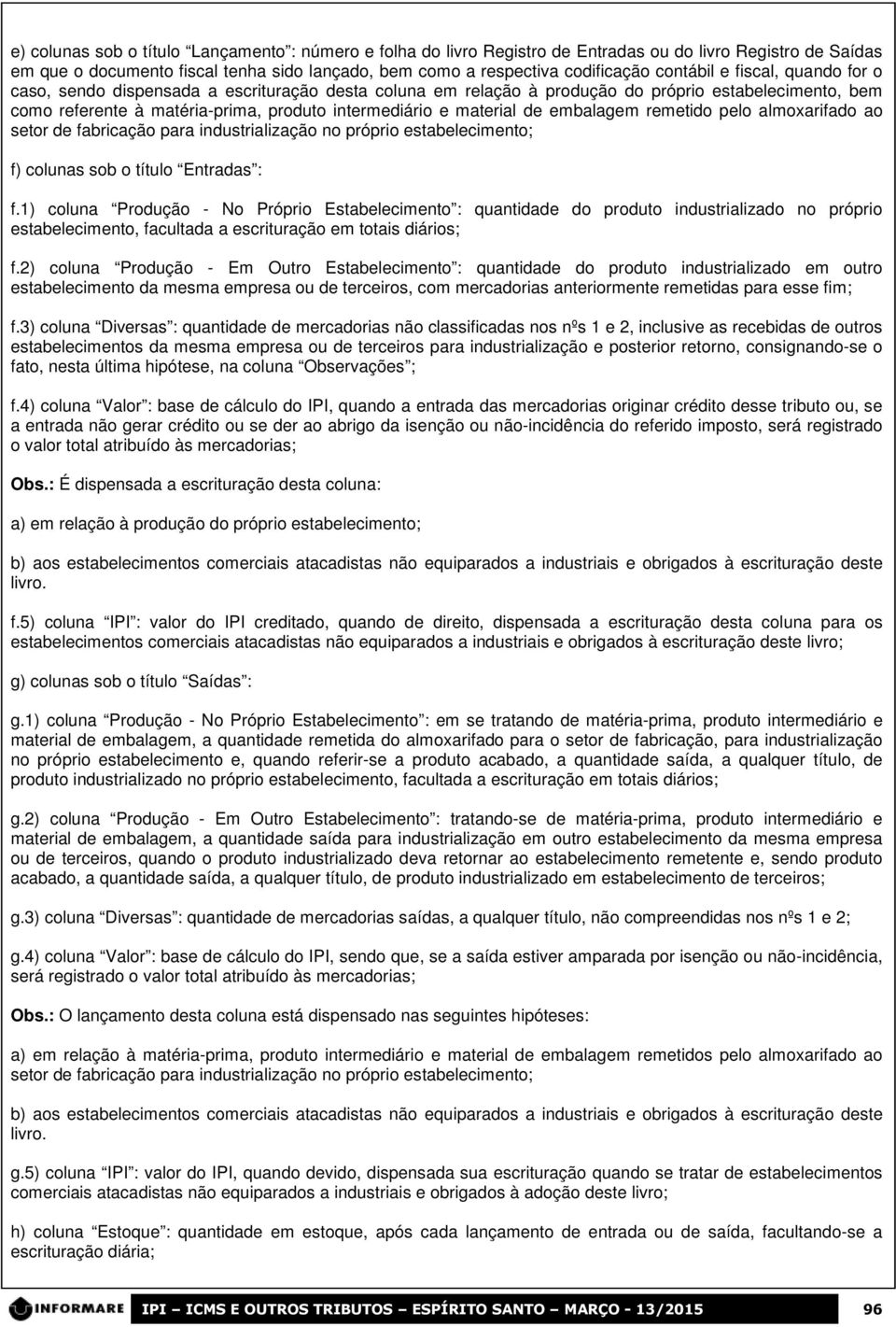 material de embalagem remetido pelo almoxarifado ao setor de fabricação para industrialização no próprio estabelecimento; f) colunas sob o título Entradas : f.