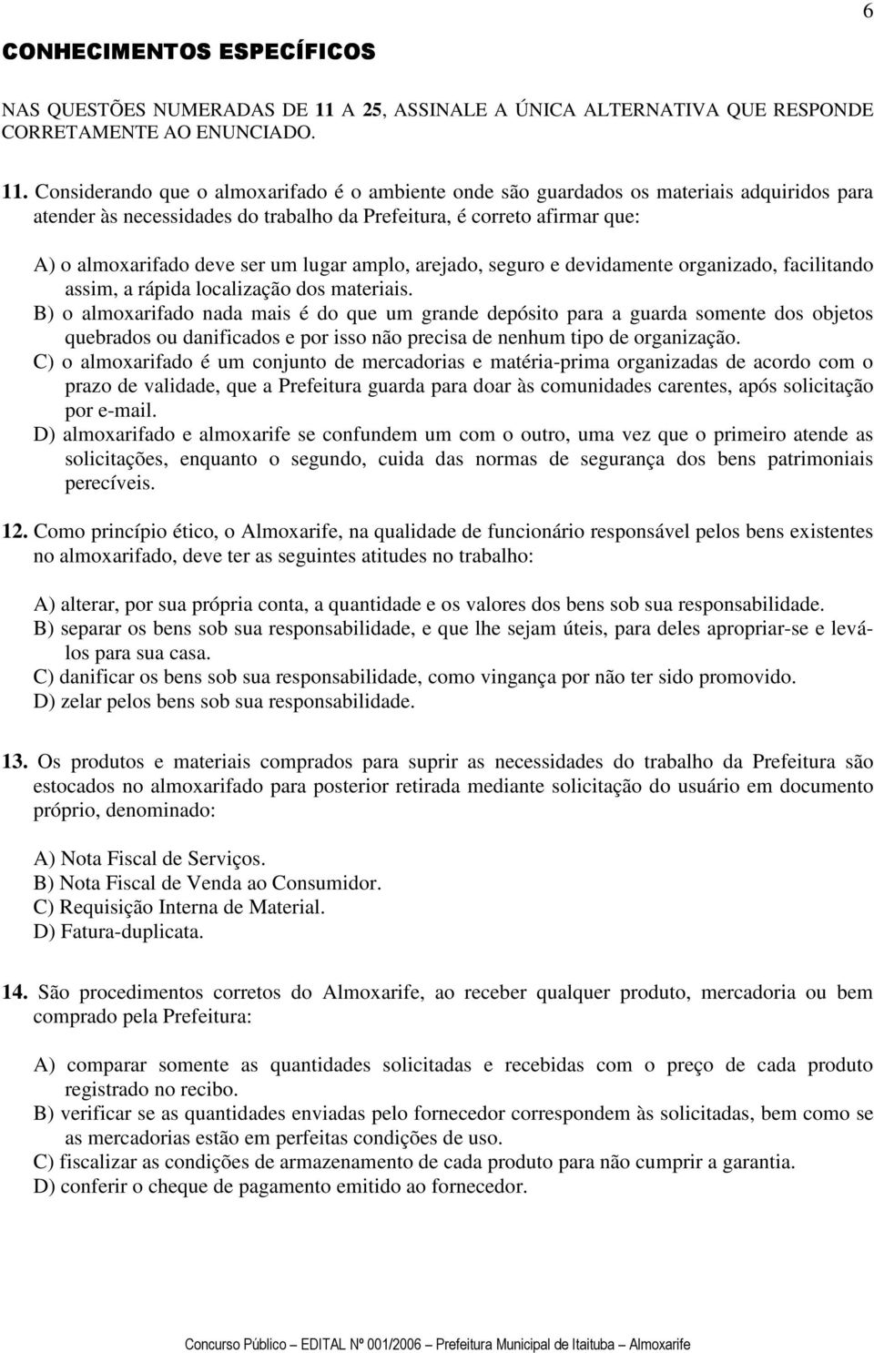 Considerando que o almoxarifado é o ambiente onde são guardados os materiais adquiridos para atender às necessidades do trabalho da Prefeitura, é correto afirmar que: A) o almoxarifado deve ser um