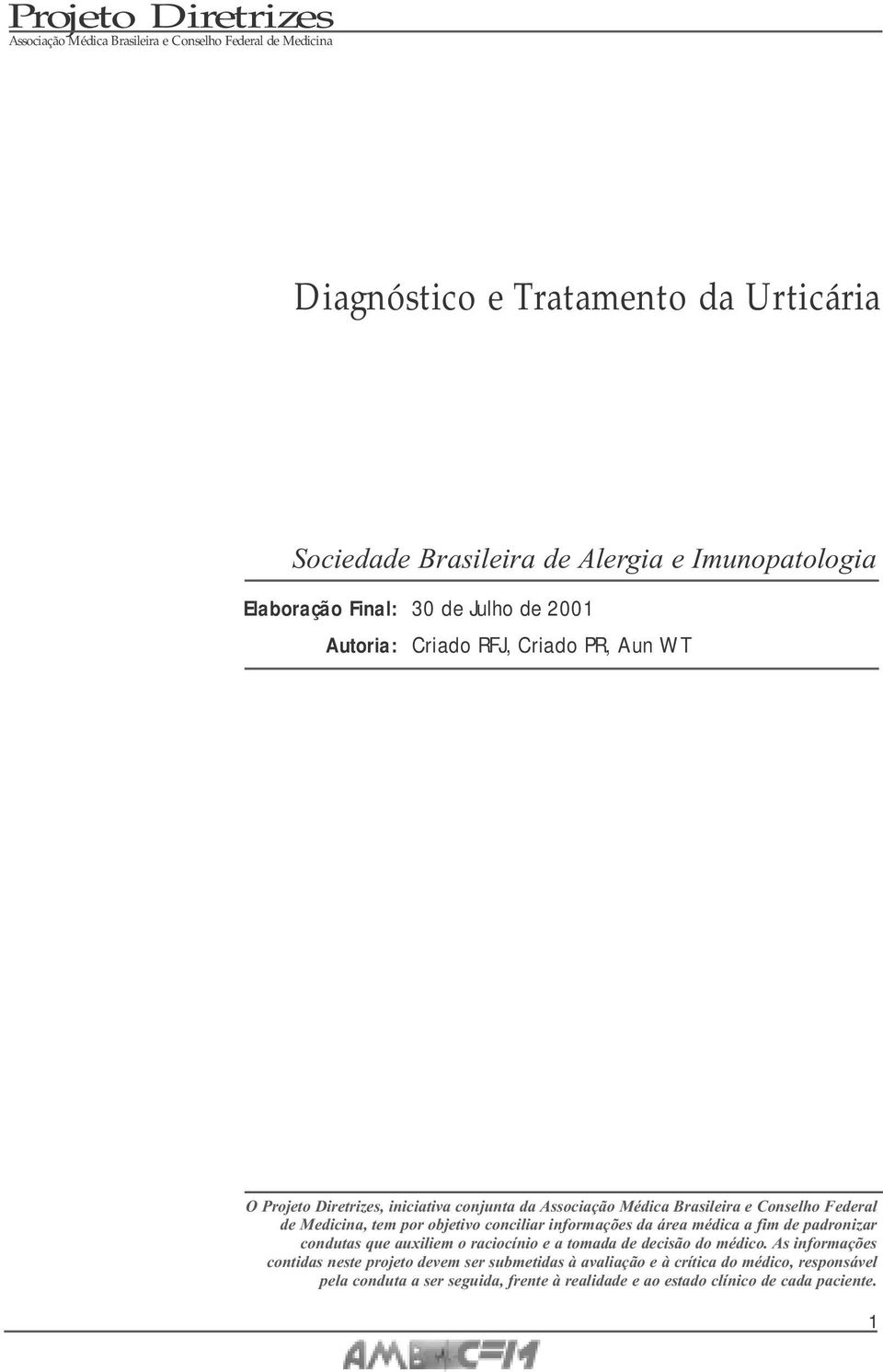 área médica a fim de padronizar condutas que auxiliem o raciocínio e a tomada de decisão do médico.