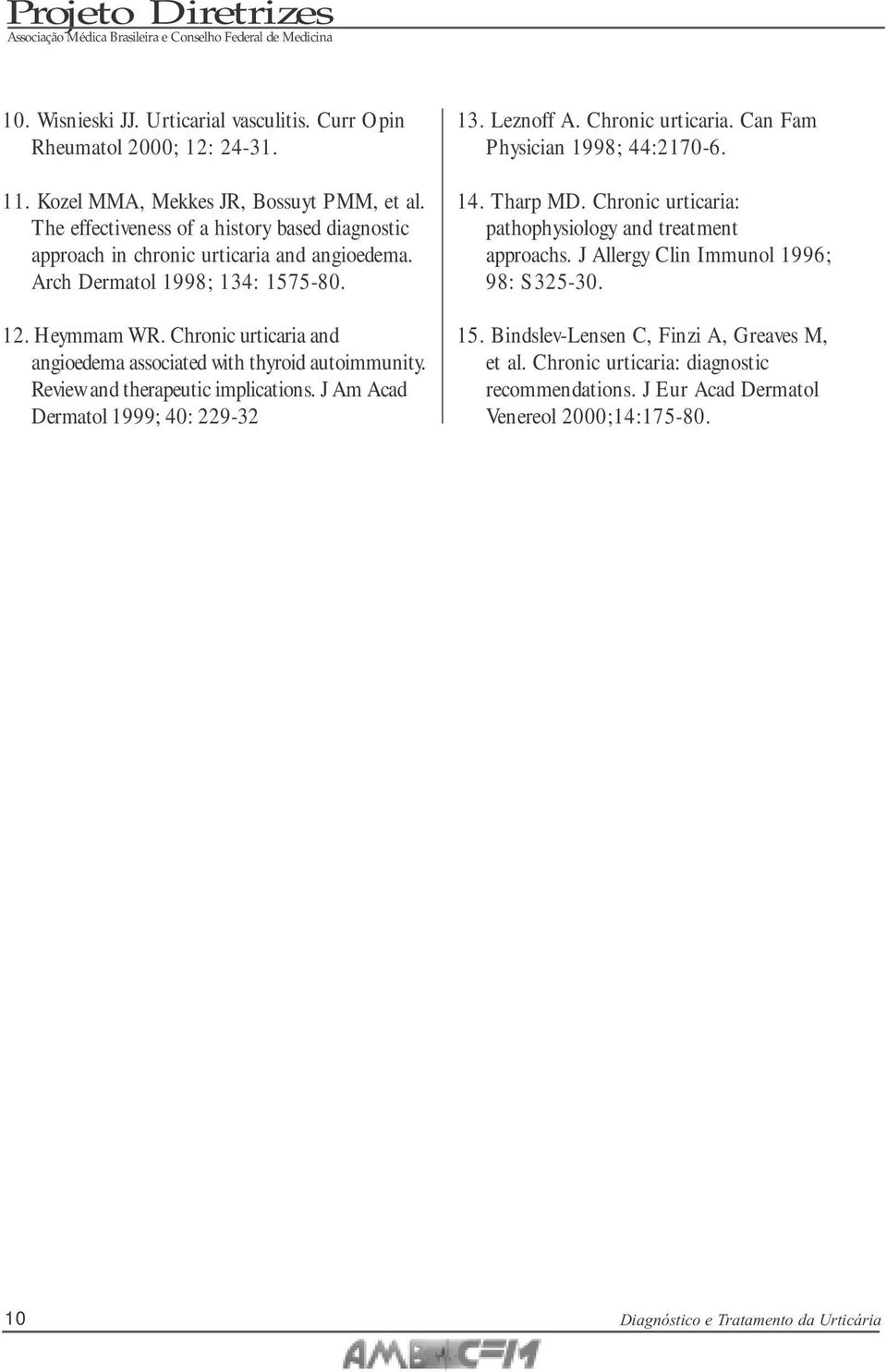 Chronic urticaria and angioedema associated with thyroid autoimmunity. Review and therapeutic implications. J Am Acad Dermatol 1999; 40: 229-32 13. Leznoff A. Chronic urticaria.