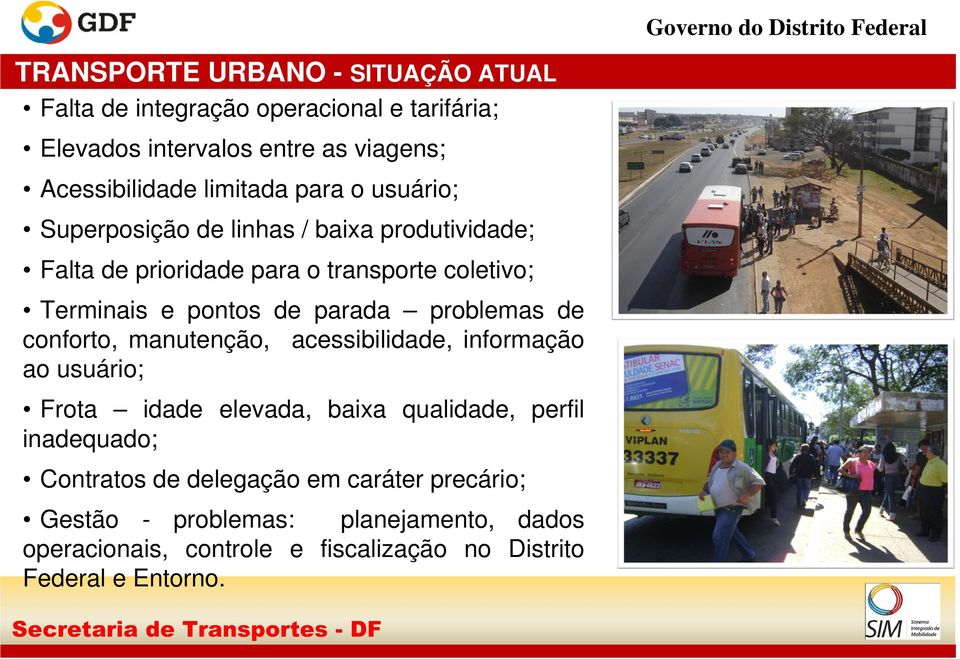 pontos de parada problemas de conforto, manutenção, acessibilidade, informação ao usuário; Frota idade elevada, baixa qualidade, perfil inadequado;