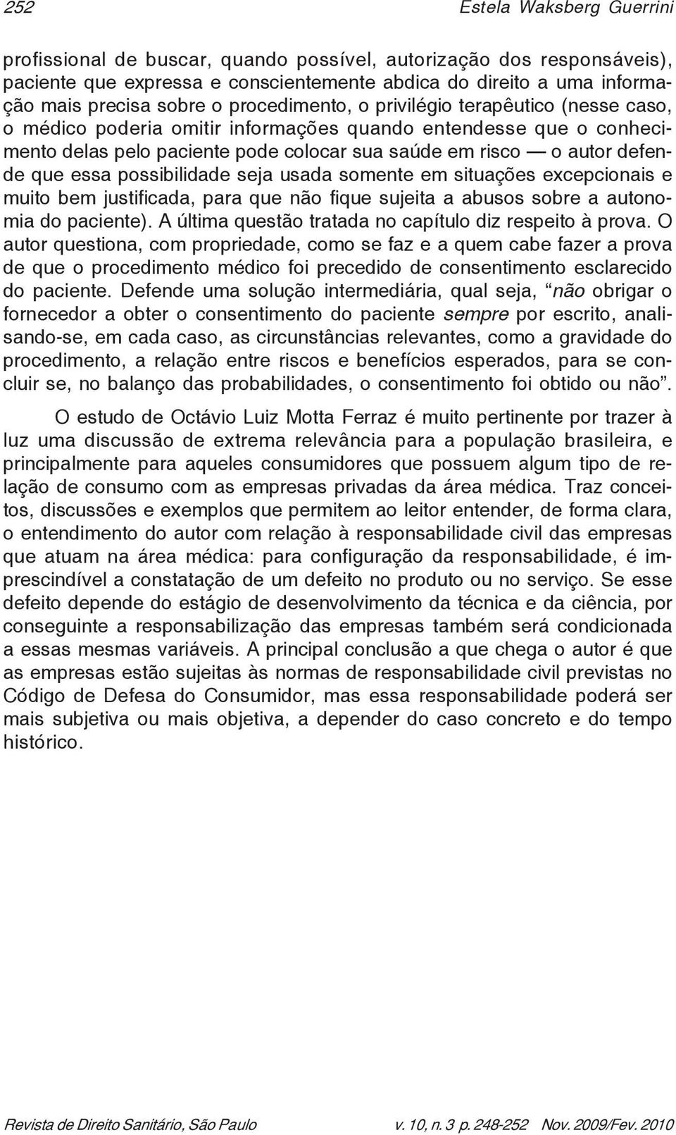 essa possibilidade seja usada somente em situações excepcionais e muito bem justificada, para que não fique sujeita a abusos sobre a autonomia do paciente).