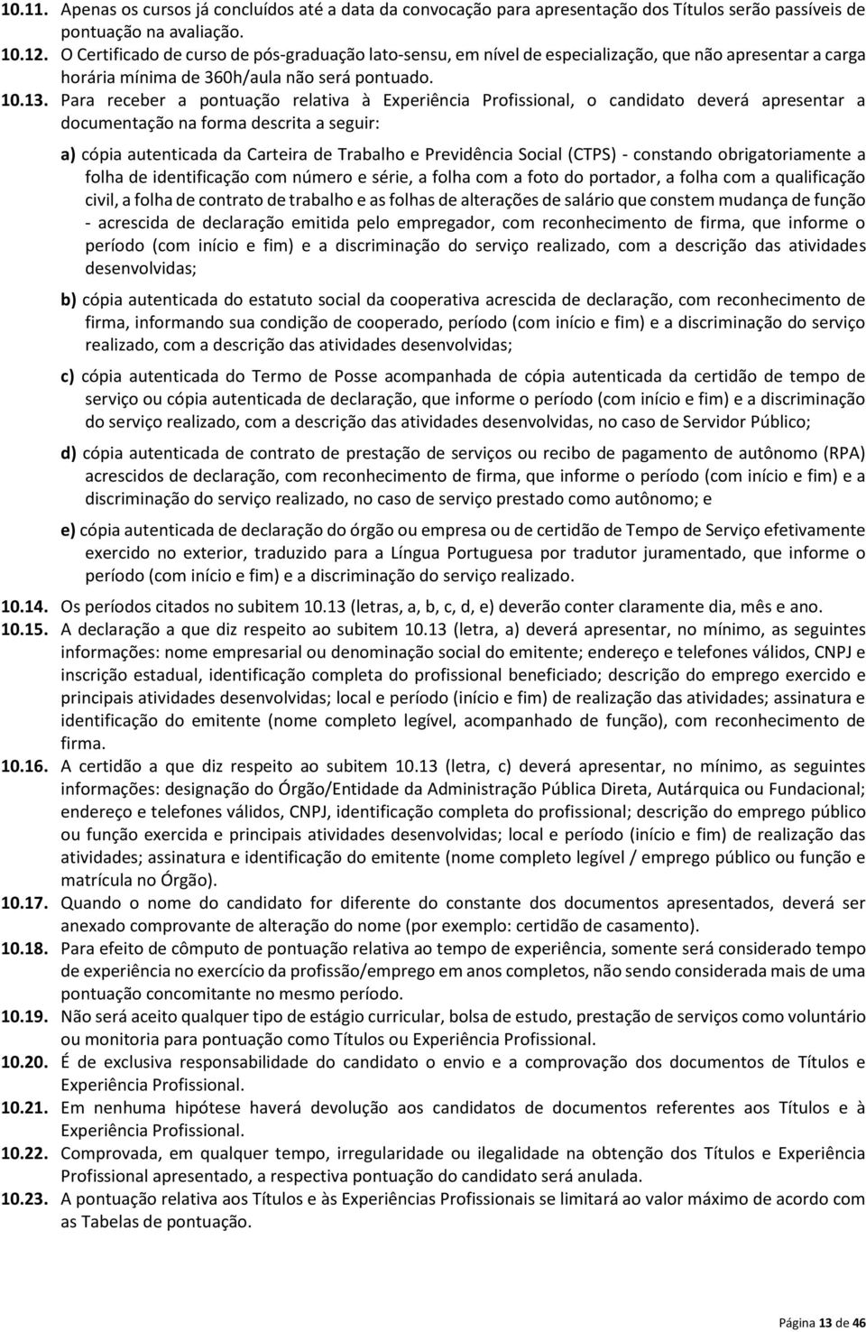 Para receber a pontuação relativa à Experiência Profissional, o candidato deverá apresentar a documentação na forma descrita a seguir: a) cópia autenticada da Carteira de Trabalho e Previdência