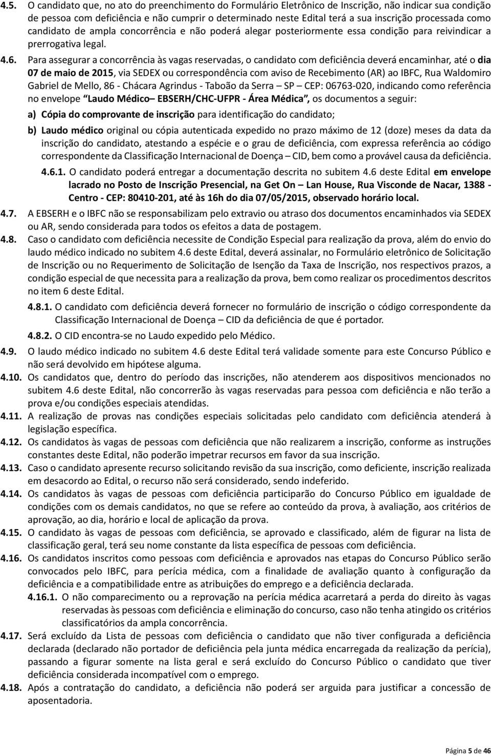 Para assegurar a concorrência às vagas reservadas, o candidato com deficiência deverá encaminhar, até o dia 07 de maio de 2015, via SEDEX ou correspondência com aviso de Recebimento (AR) ao IBFC, Rua