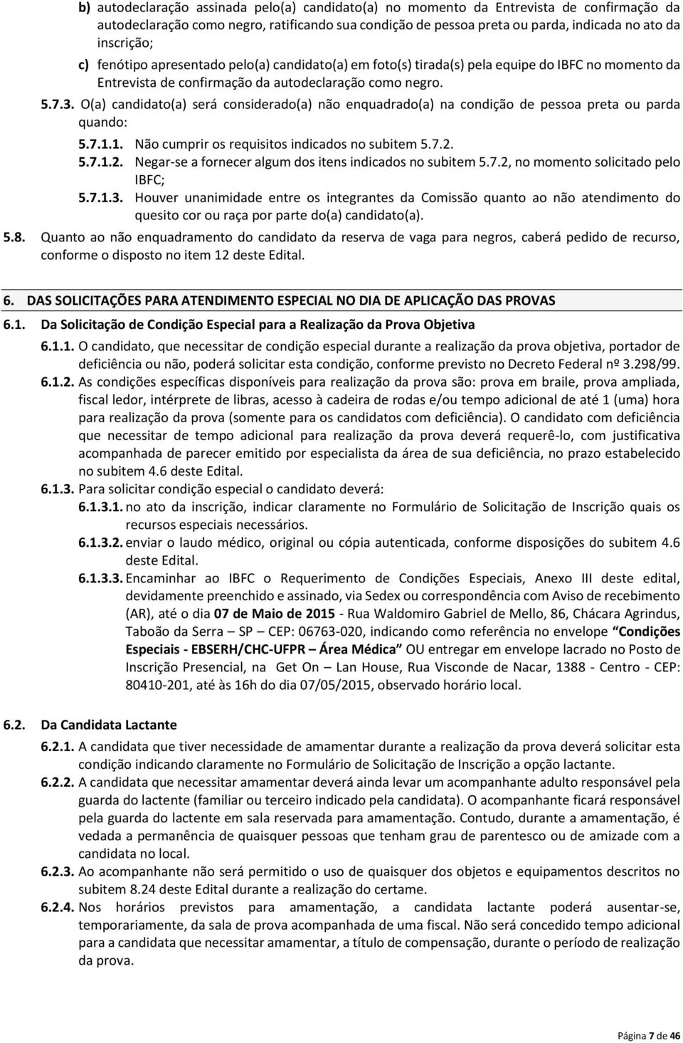 O(a) candidato(a) será considerado(a) não enquadrado(a) na condição de pessoa preta ou parda quando: 5.7.1.1. Não cumprir os requisitos indicados no subitem 5.7.2.