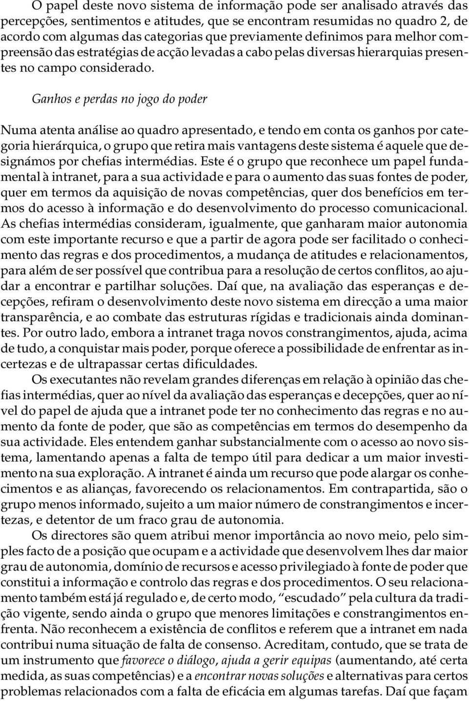 do. Ganhos e perdas no jogo do poder Numa aten ta aná li se ao qua dro apre sen ta do, e ten do em con ta os ga nhos por ca te - go ria hi e rár qui ca, o gru po que re ti ra mais van ta gens des te