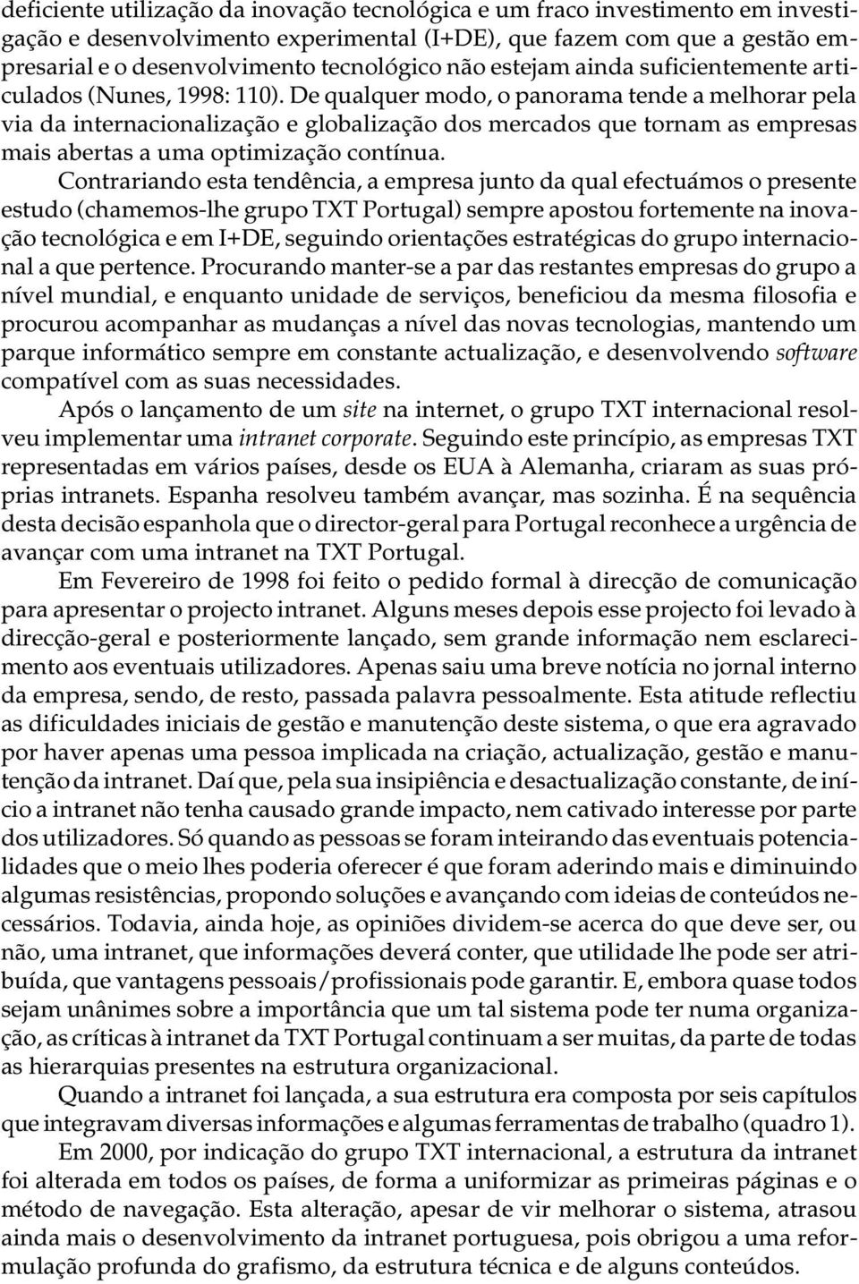 De qual quer modo, o pa no ra ma ten de a me lho rar pela via da in ter na ci o na li za ção e glo ba li za ção dos mer ca dos que tor nam as em pre sas mais aber tas a uma op ti mi za ção con tí nua.